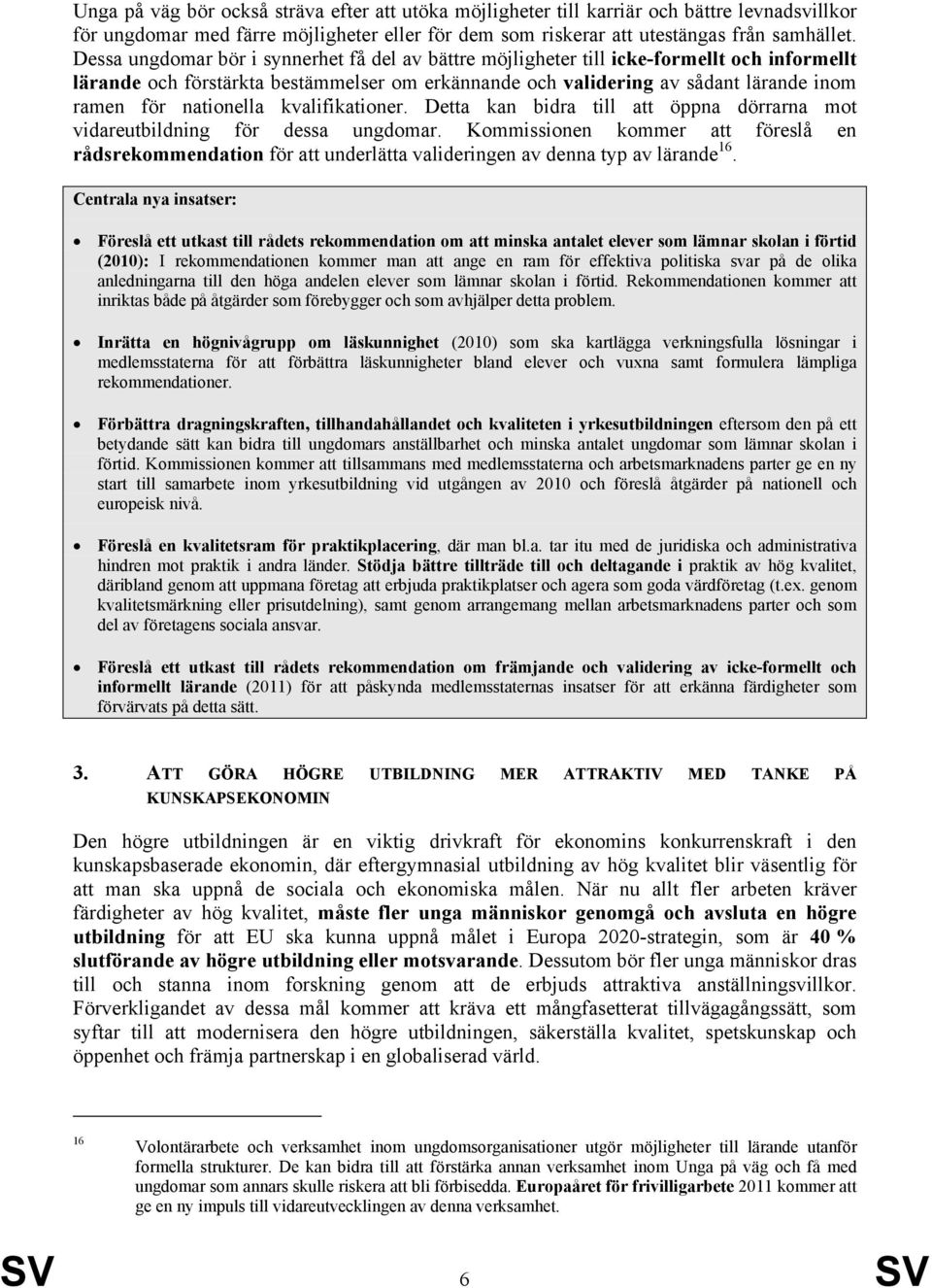 nationella kvalifikationer. Detta kan bidra till att öppna dörrarna mot vidareutbildning för dessa ungdomar.