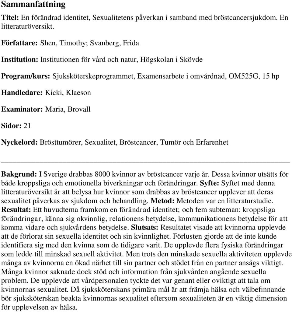 Handledare: Kicki, Klaeson Examinator: Maria, Brovall Sidor: 21 Nyckelord: Brösttumörer, Sexualitet, Bröstcancer, Tumör och Erfarenhet Bakgrund: I Sverige drabbas 8000 kvinnor av bröstcancer varje år.