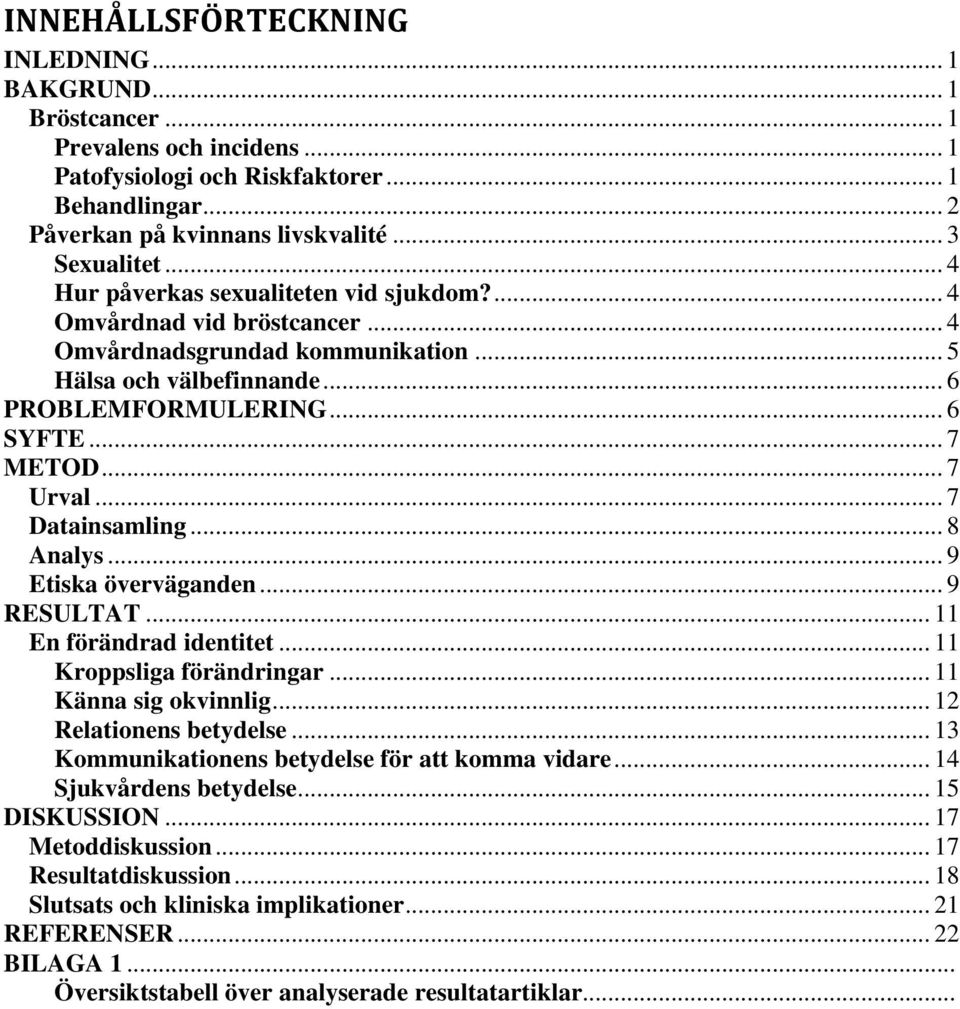 .. 7 Datainsamling... 8 Analys... 9 Etiska överväganden... 9 RESULTAT... 11 En förändrad identitet... 11 Kroppsliga förändringar... 11 Känna sig okvinnlig... 12 Relationens betydelse.