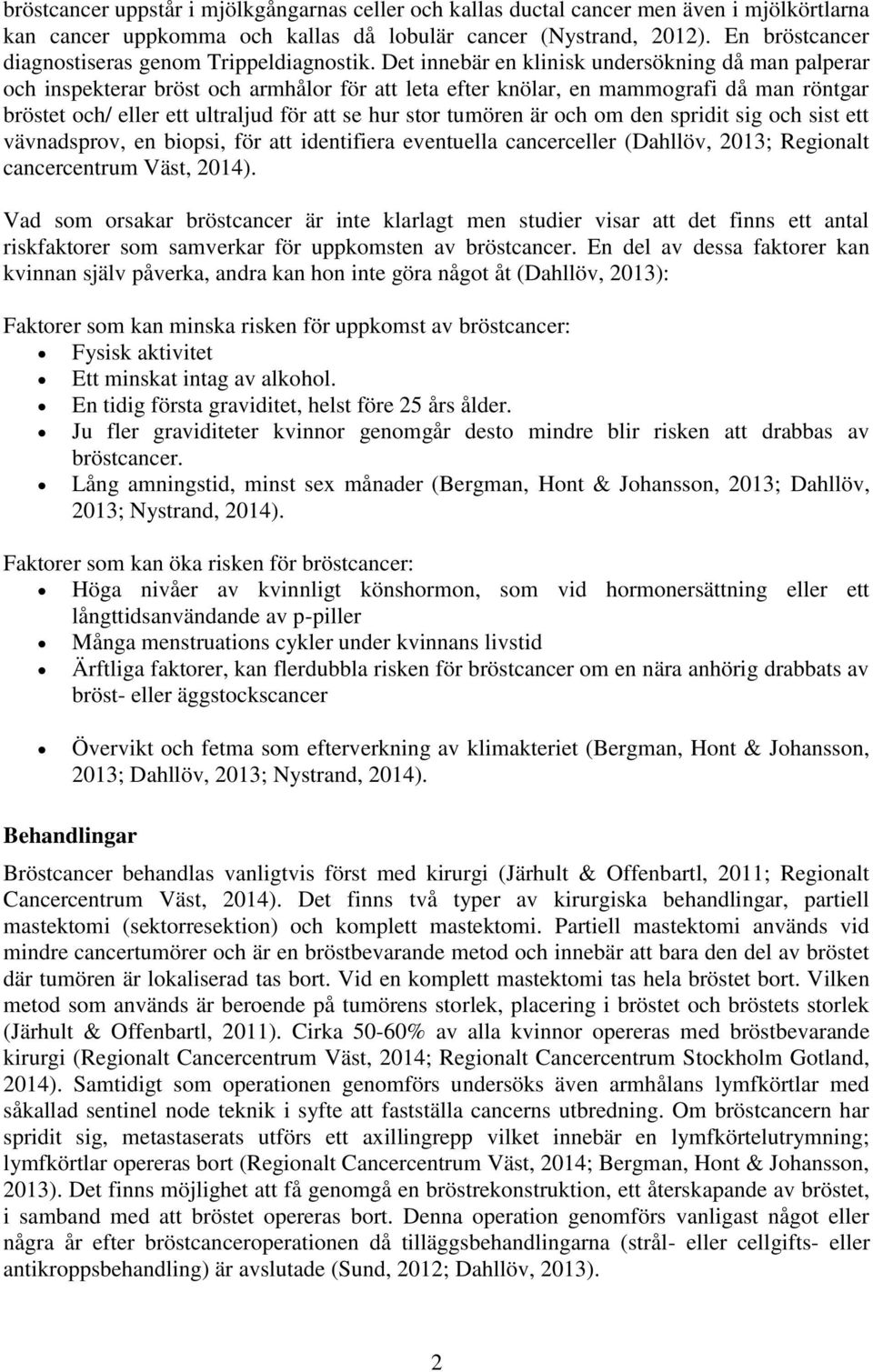 Det innebär en klinisk undersökning då man palperar och inspekterar bröst och armhålor för att leta efter knölar, en mammografi då man röntgar bröstet och/ eller ett ultraljud för att se hur stor