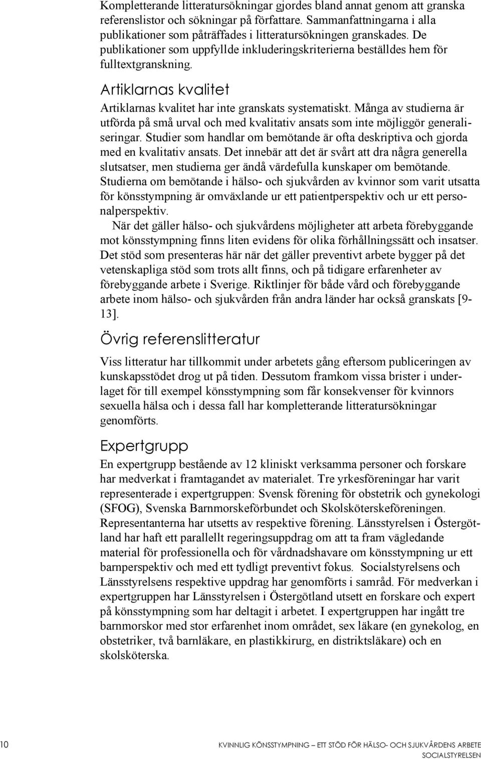 Artiklarnas kvalitet Artiklarnas kvalitet har inte granskats systematiskt. Många av studierna är utförda på små urval och med kvalitativ ansats som inte möjliggör generaliseringar.