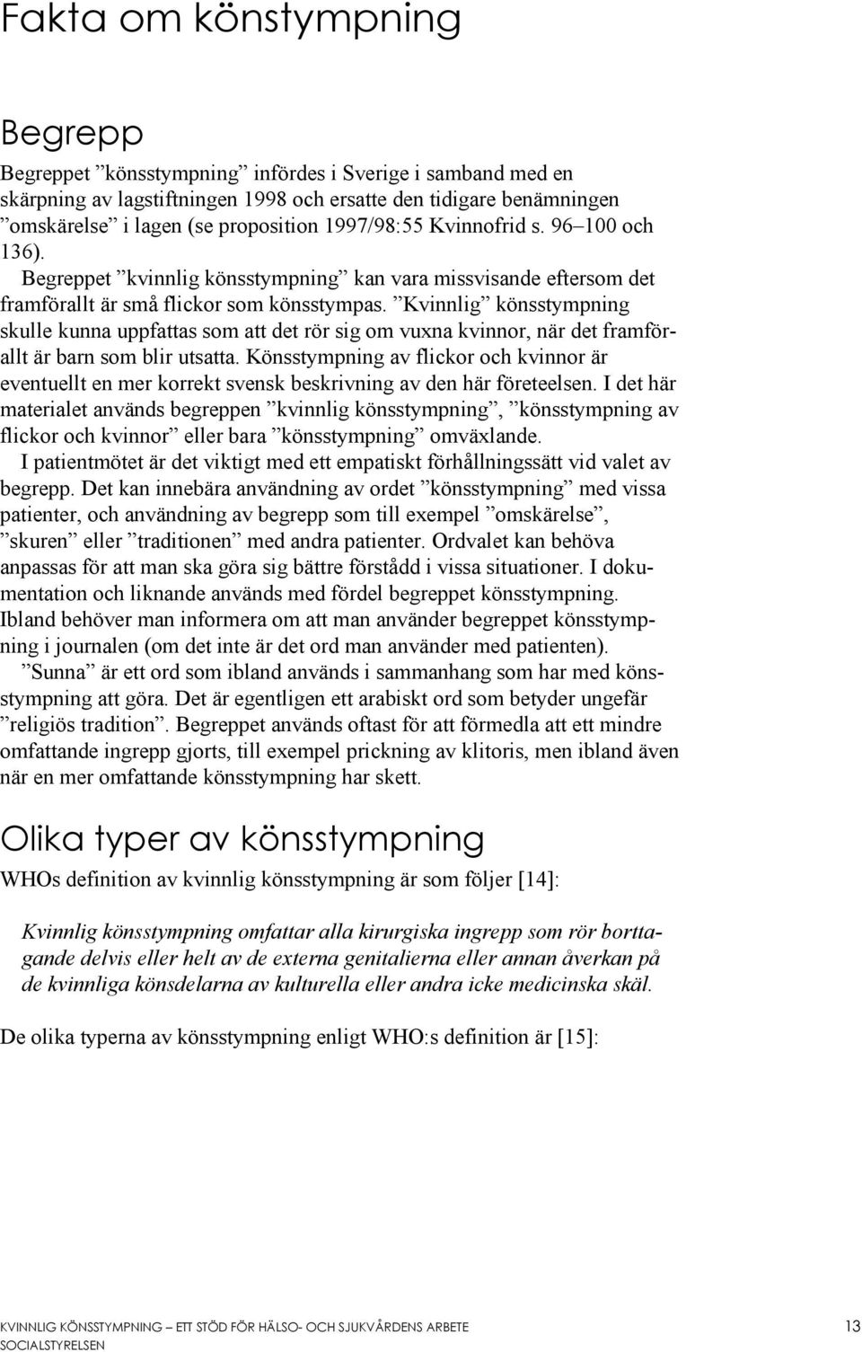 Kvinnlig könsstympning skulle kunna uppfattas som att det rör sig om vuxna kvinnor, när det framförallt är barn som blir utsatta.