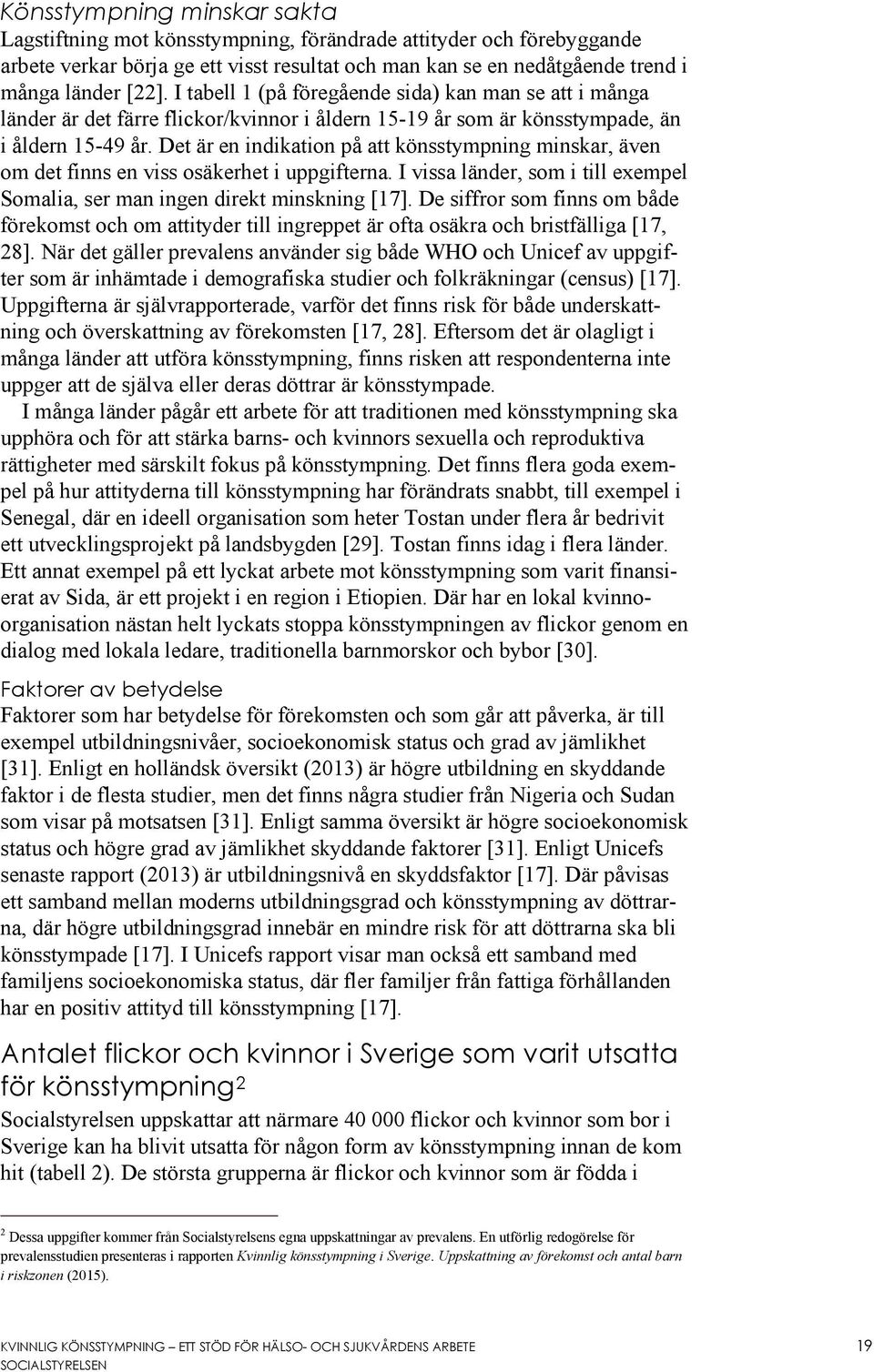 Det är en indikation på att könsstympning minskar, även om det finns en viss osäkerhet i uppgifterna. I vissa länder, som i till exempel Somalia, ser man ingen direkt minskning [17].