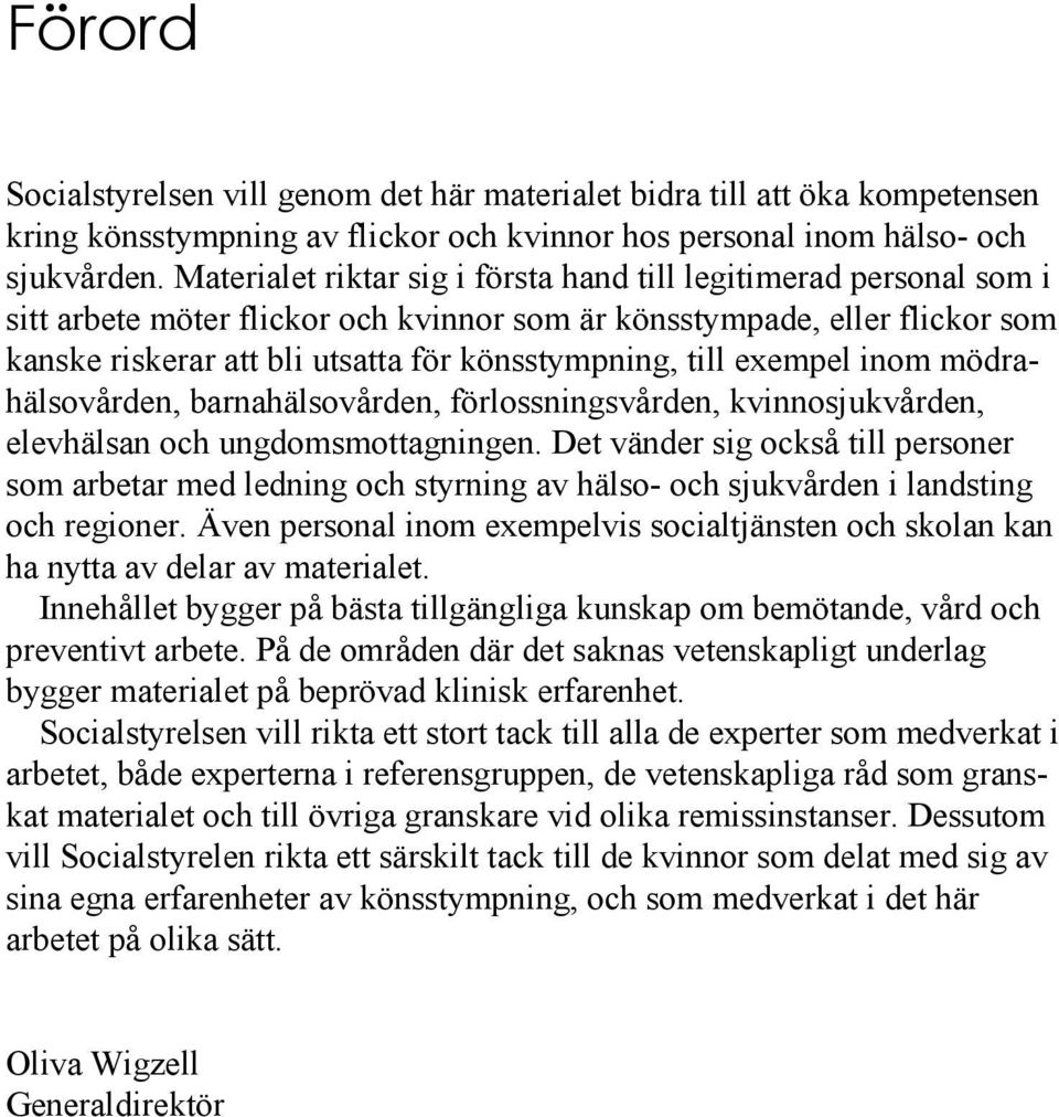 till exempel inom mödrahälsovården, barnahälsovården, förlossningsvården, kvinnosjukvården, elevhälsan och ungdomsmottagningen.