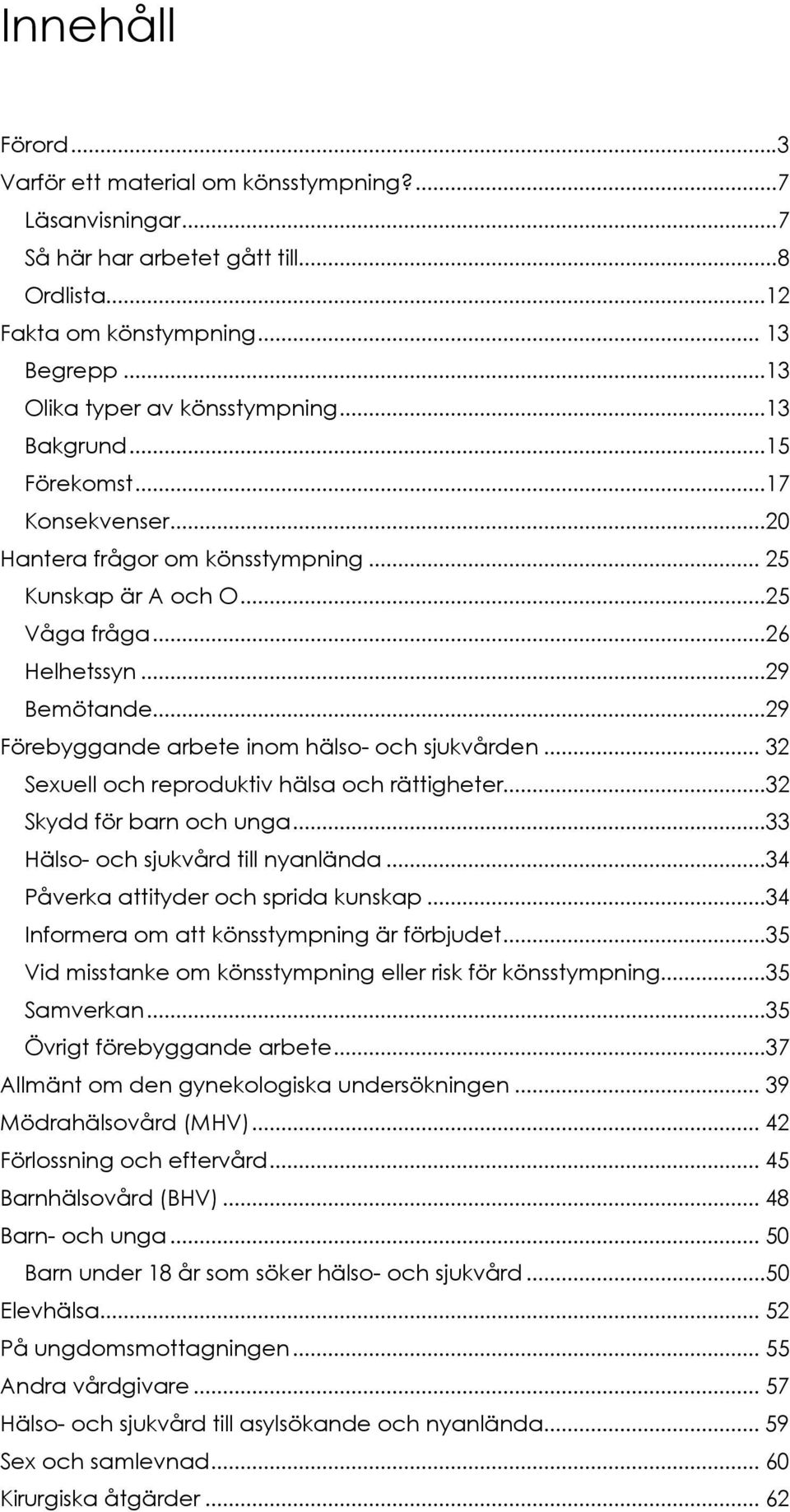 ..29 Förebyggande arbete inom hälso- och sjukvården... 32 Sexuell och reproduktiv hälsa och rättigheter...32 Skydd för barn och unga...33 Hälso- och sjukvård till nyanlända.