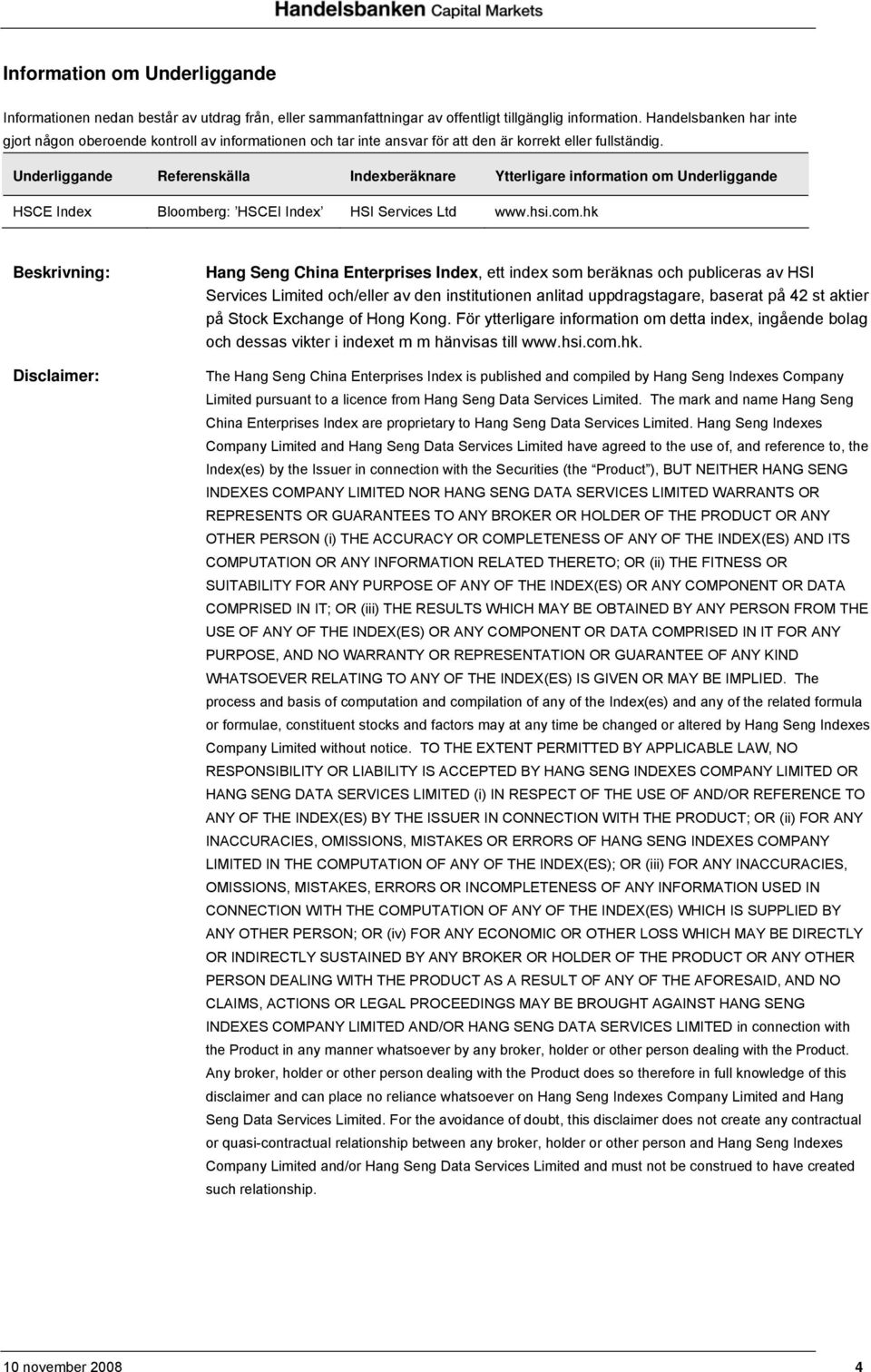 Underliggande Referenskälla Indexberäknare Ytterligare information om Underliggande HSCE Index Bloomberg: HSCEI Index HSI Services Ltd www.hsi.com.