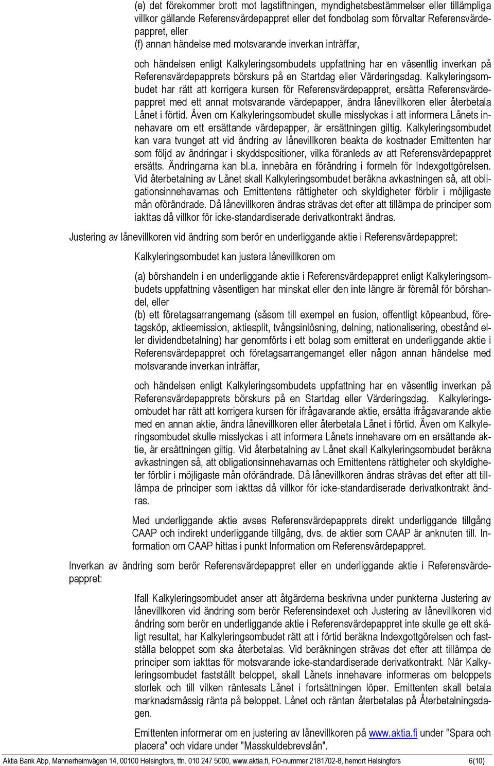 Kalkyleringsombudet har rätt att korrigera kursen för Referensvärdepappret, ersätta Referensvärdepappret med ett annat motsvarande värdepapper, ändra lånevillkoren eller återbetala Lånet i förtid.