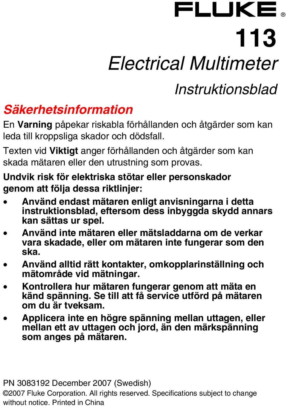 Undvik risk för elektriska stötar eller personskador genom att följa dessa riktlinjer: Använd endast mätaren enligt anvisningarna i detta instruktionsblad, eftersom dess inbyggda skydd annars kan