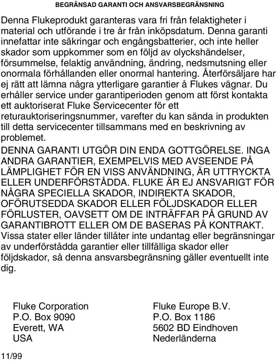 onormala förhållanden eller onormal hantering. Återförsäljare har ej rätt att lämna några ytterligare garantier å Flukes vägnar.