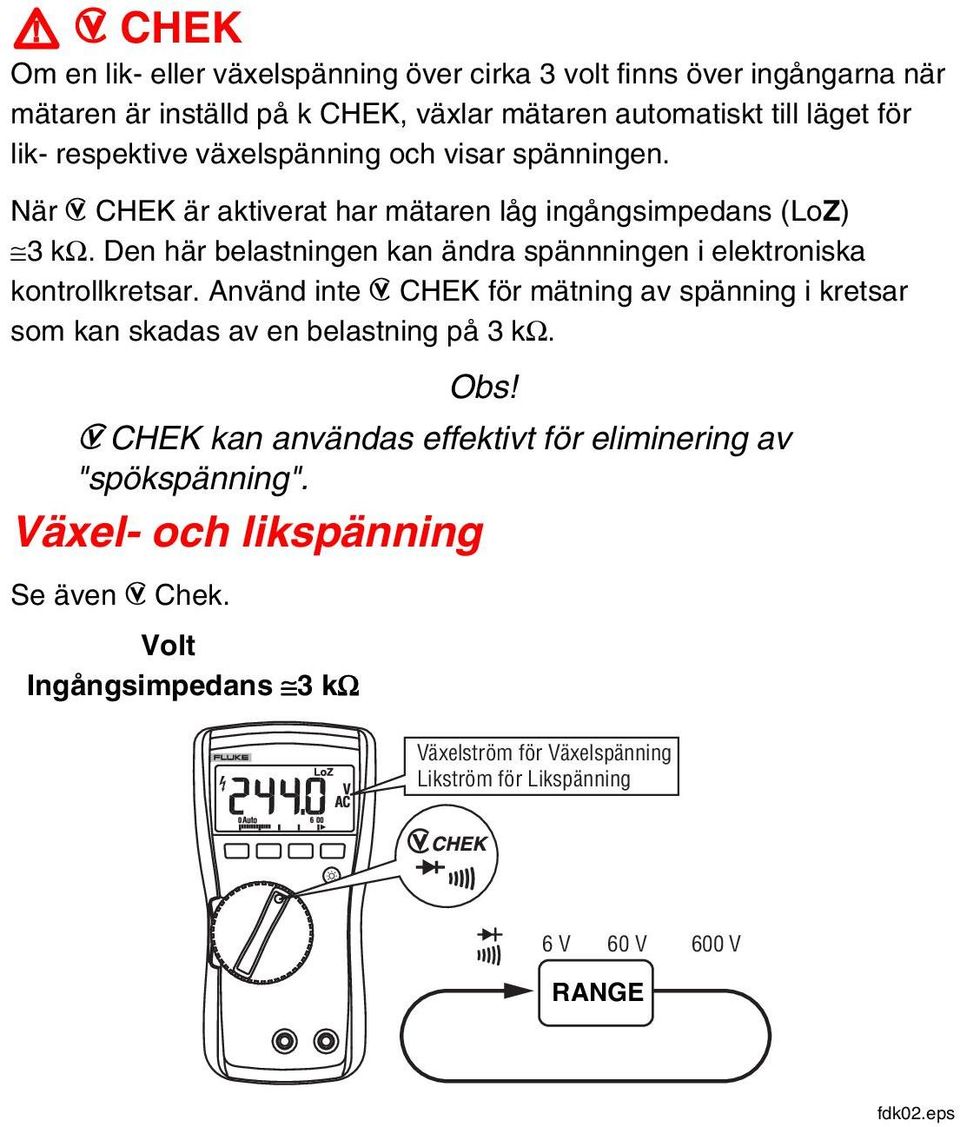 Den här belastningen kan ändra spännningen i elektroniska kontrollkretsar.