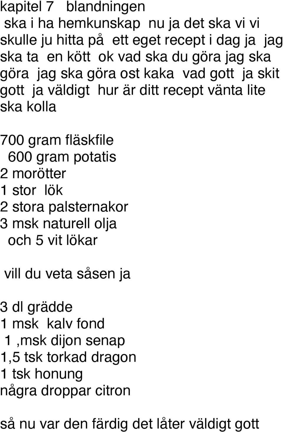 fläskfile 600 gram potatis 2 morötter 1 stor lök 2 stora palsternakor 3 msk naturell olja och 5 vit lökar vill du veta såsen ja 3 dl