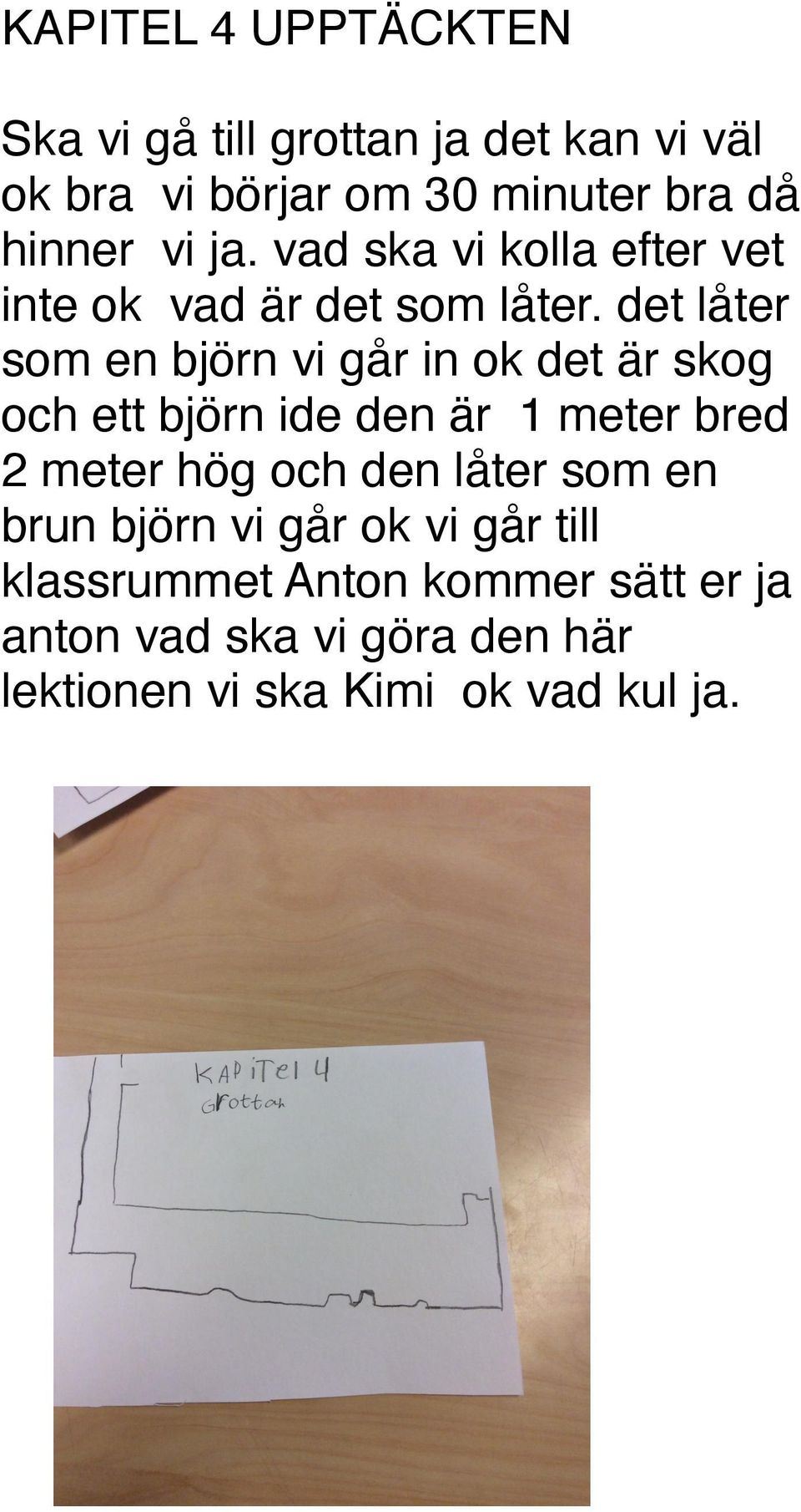 det låter som en björn vi går in ok det är skog och ett björn ide den är 1 meter bred 2 meter hög och den