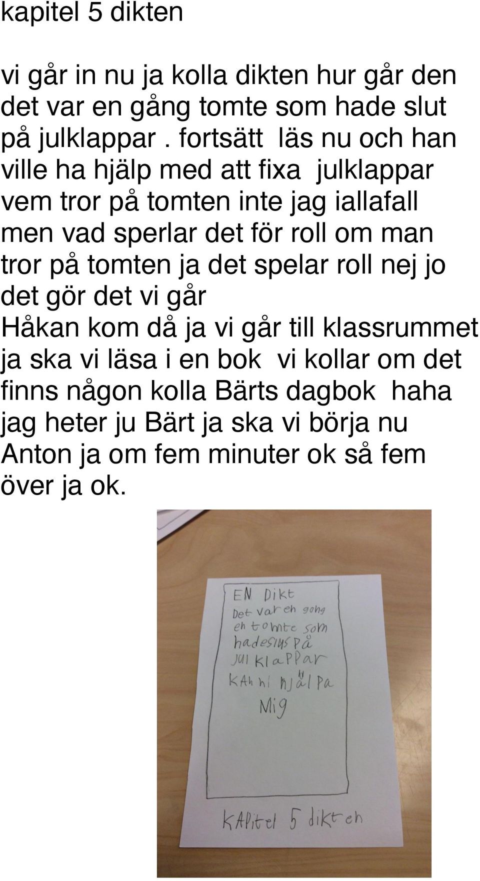 roll om man tror på tomten ja det spelar roll nej jo det gör det vi går Håkan kom då ja vi går till klassrummet ja ska vi läsa