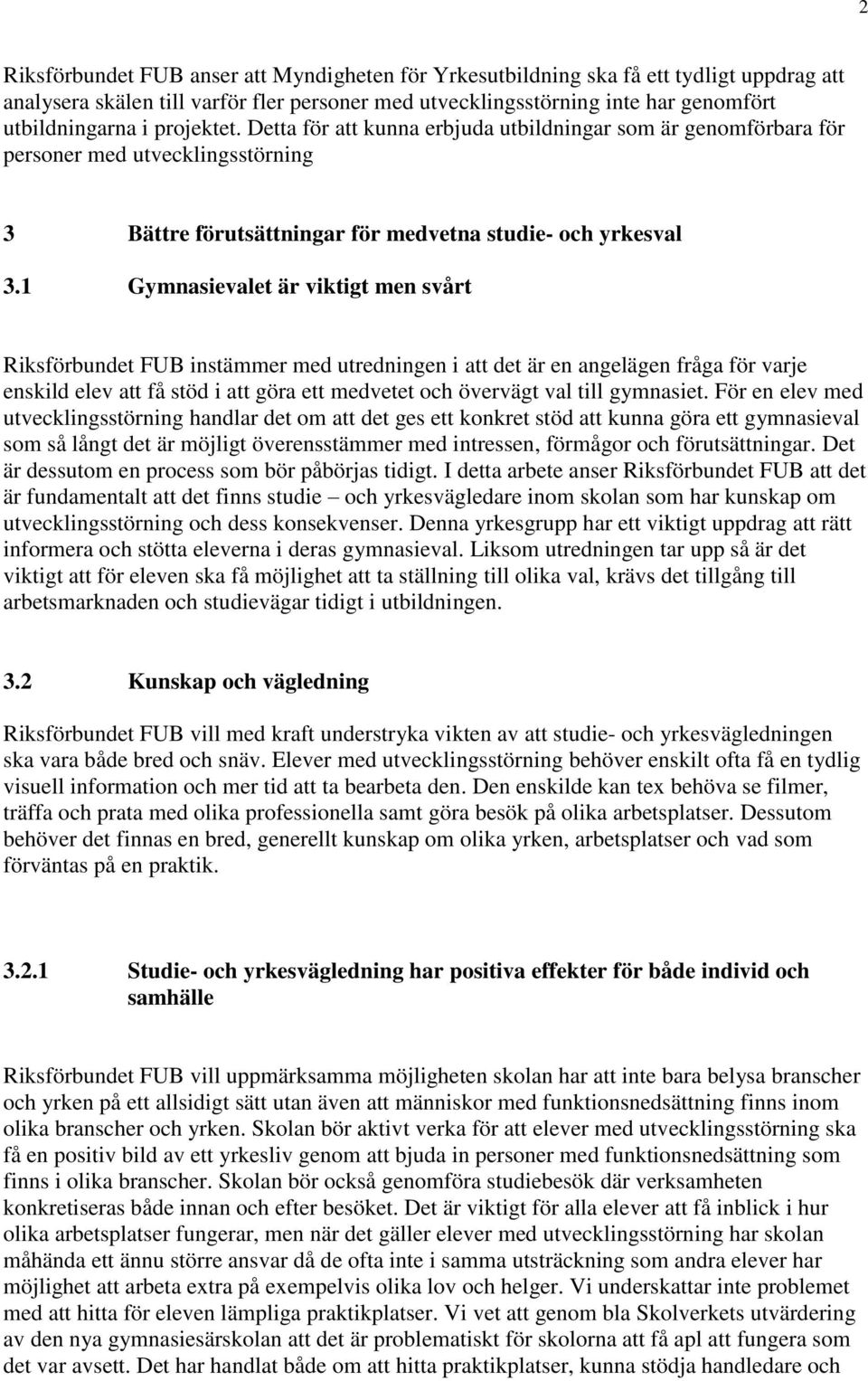 1 Gymnasievalet är viktigt men svårt Riksförbundet FUB instämmer med utredningen i att det är en angelägen fråga för varje enskild elev att få stöd i att göra ett medvetet och övervägt val till