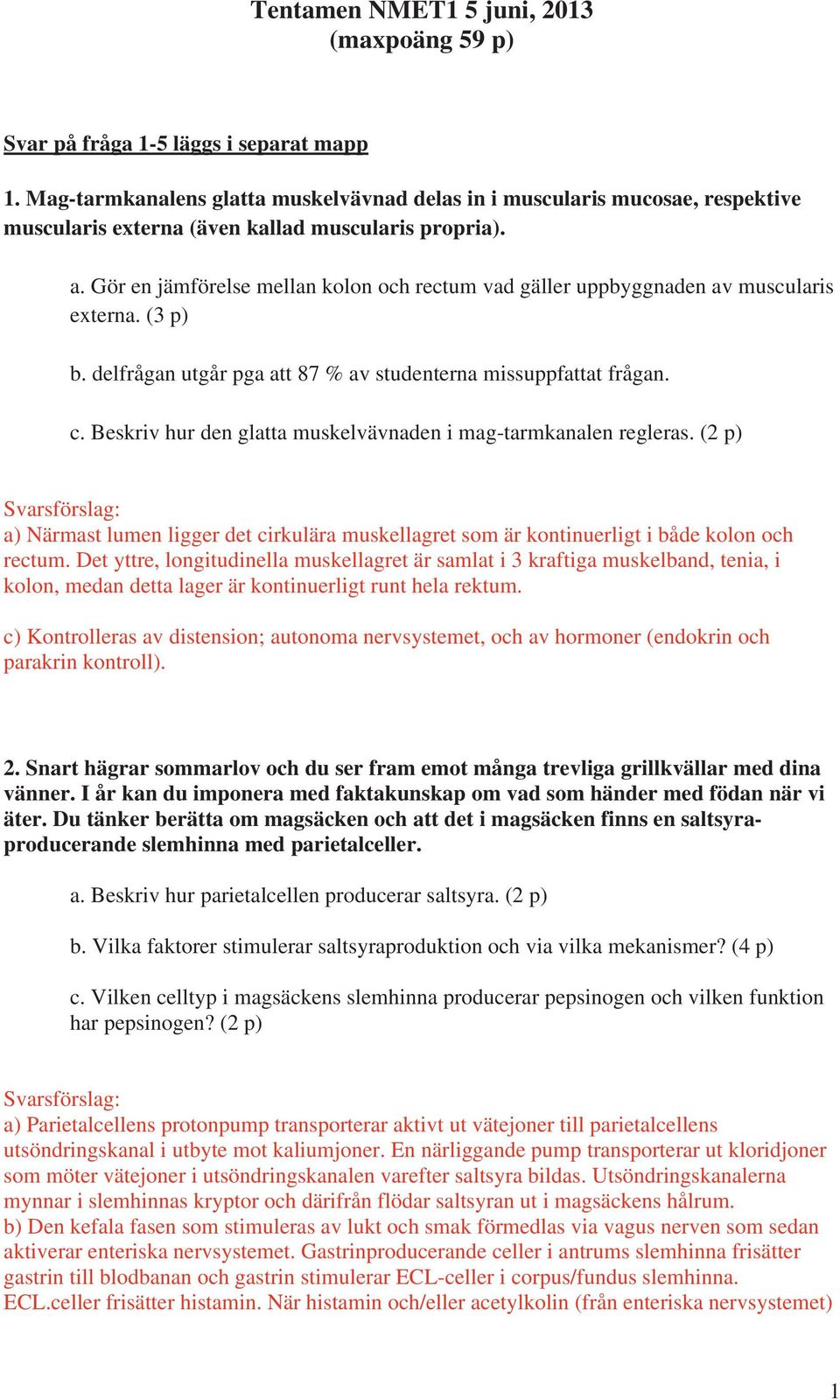 Gör en jämförelse mellan kolon och rectum vad gäller uppbyggnaden av muscularis externa. (3 p) b. delfrågan utgår pga att 87 % av studenterna missuppfattat frågan. c.