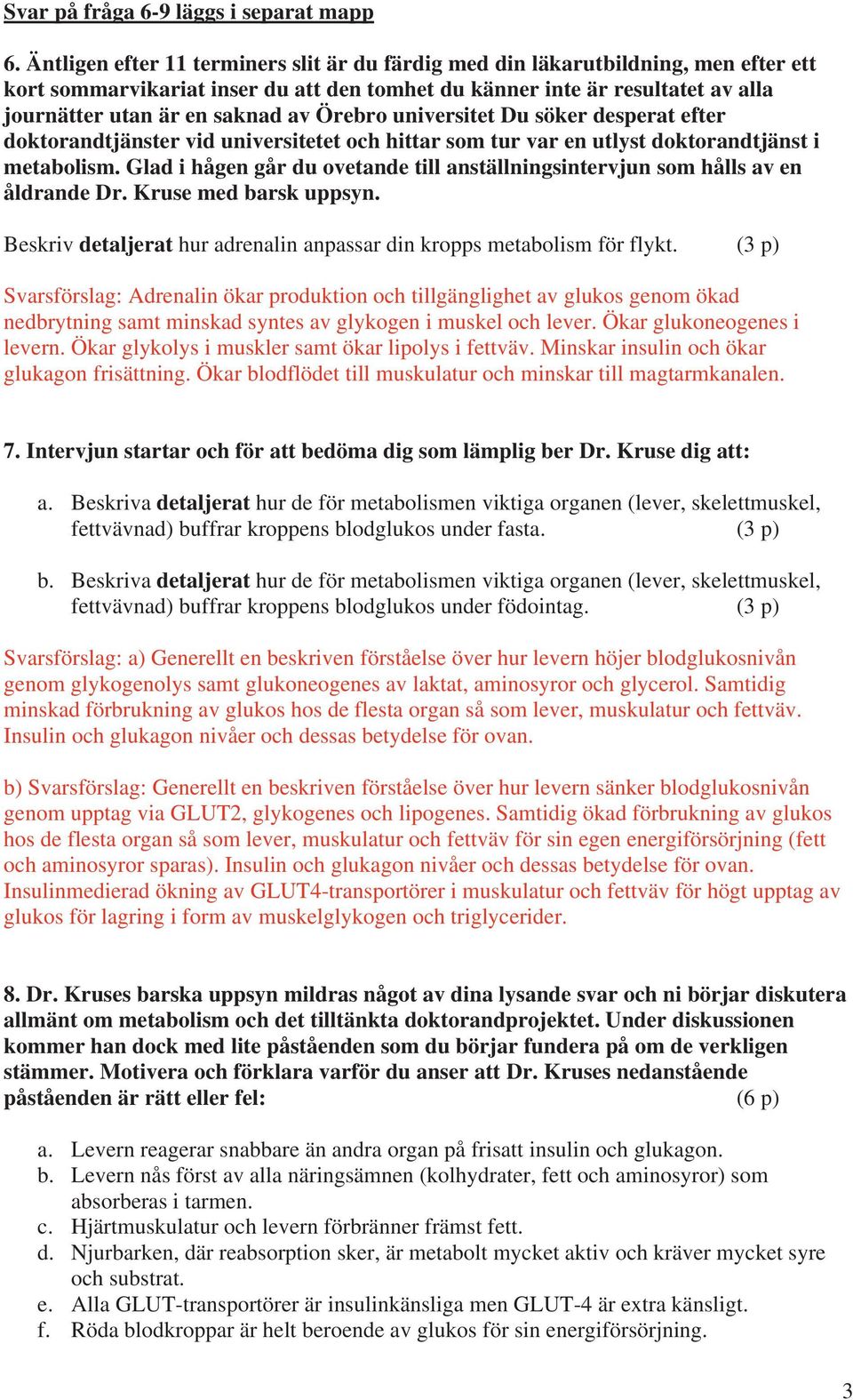 Örebro universitet Du söker desperat efter doktorandtjänster vid universitetet och hittar som tur var en utlyst doktorandtjänst i metabolism.