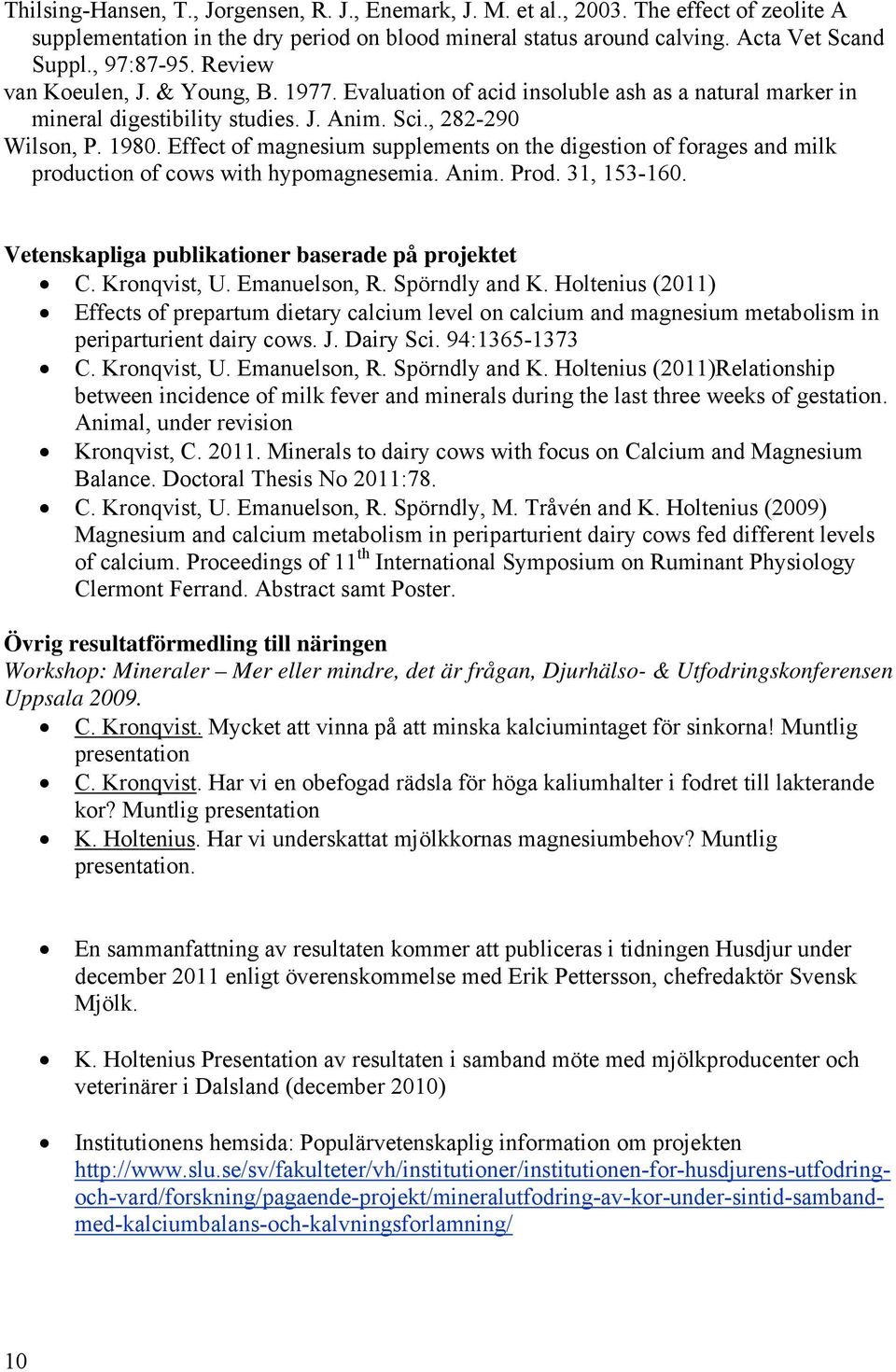 Effect of magnesium supplements on the digestion of forages and milk production of cows with hypomagnesemia. Anim. Prod. 31, 153-160. Vetenskapliga publikationer baserade på projektet C. Kronqvist, U.