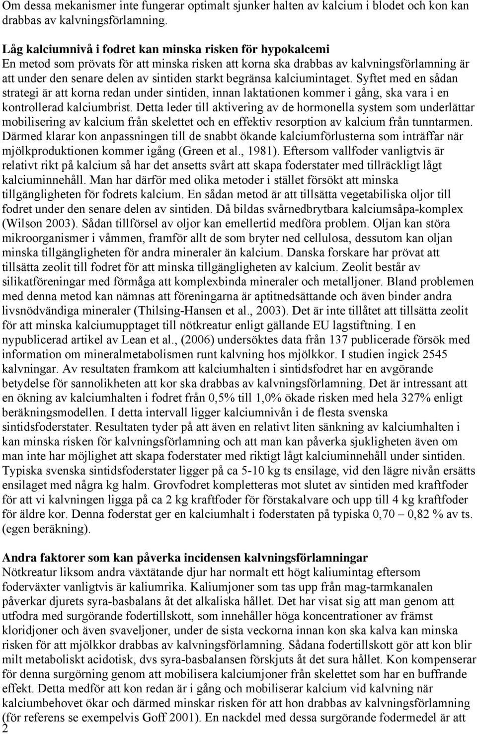 begränsa kalciumintaget. Syftet med en sådan strategi är att korna redan under sintiden, innan laktationen kommer i gång, ska vara i en kontrollerad kalciumbrist.