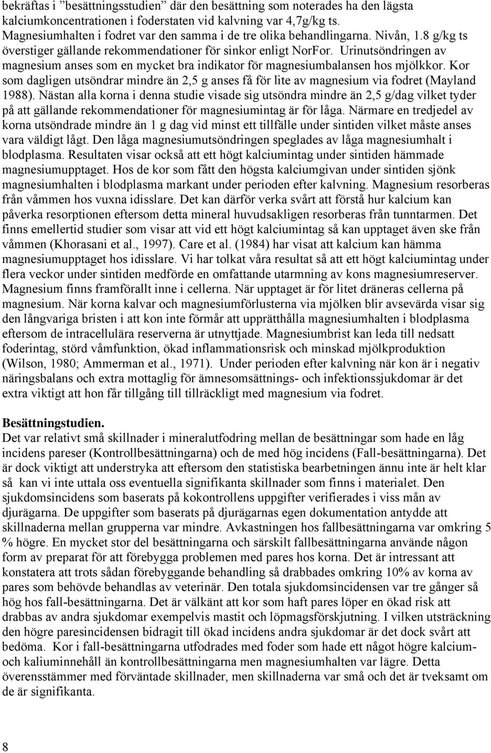 Urinutsöndringen av magnesium anses som en mycket bra indikator för magnesiumbalansen hos mjölkkor. Kor som dagligen utsöndrar mindre än 2,5 g anses få för lite av magnesium via fodret (Mayland 1988).