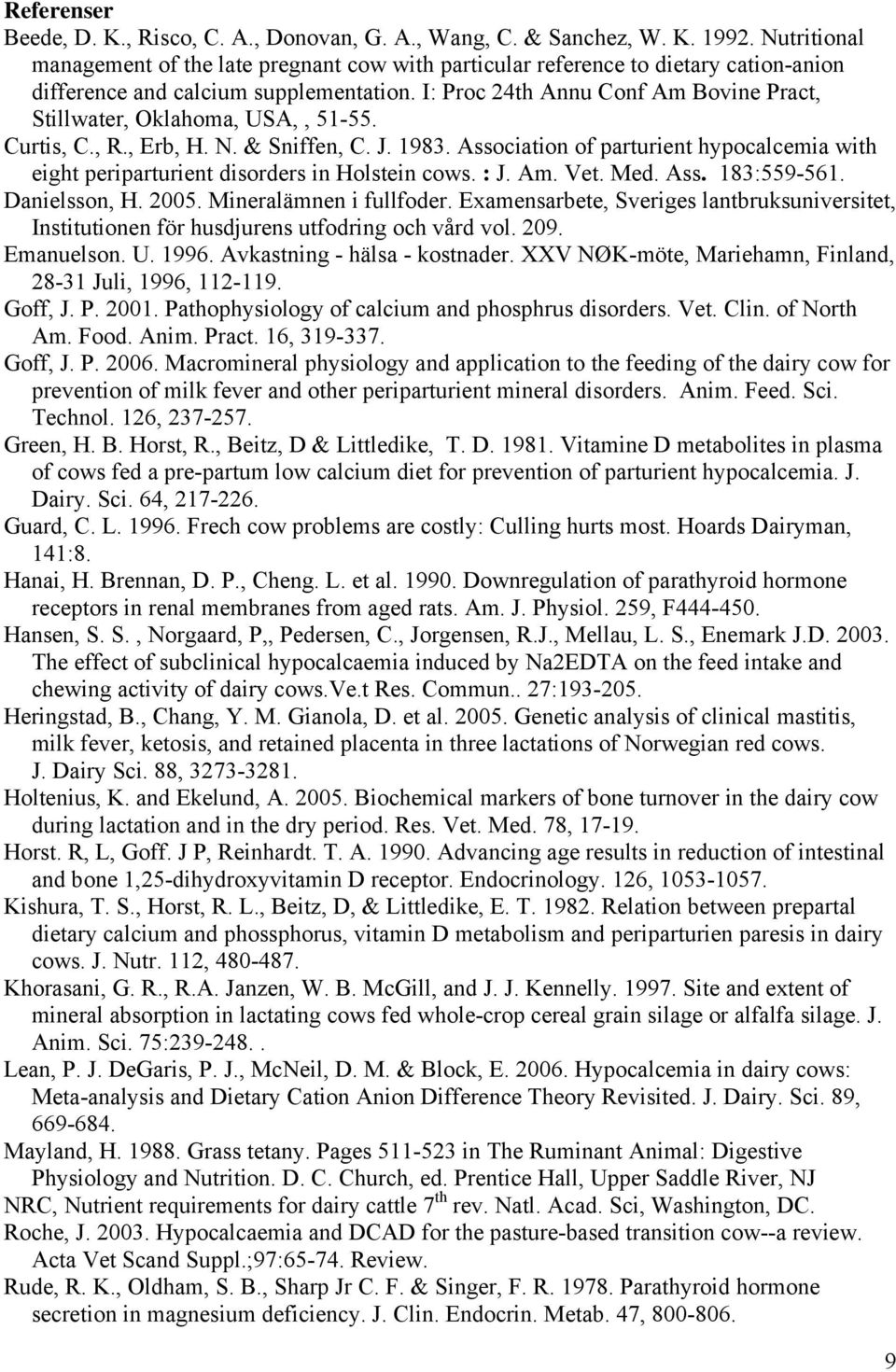 I: Proc 24th Annu Conf Am Bovine Pract, Stillwater, Oklahoma, USA,, 51-55. Curtis, C., R., Erb, H. N. & Sniffen, C. J. 1983.