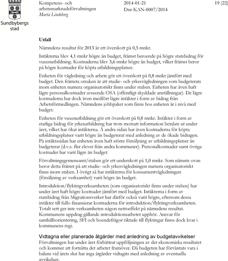 Kostnaderna blev 3,6 mnkr högre än budget, vilket främst beror på högre kostnader för köpta utbildningsplatser. Enheten för vägledning och arbete gör ett överskott på 0,8 mnkr jämfört med budget.