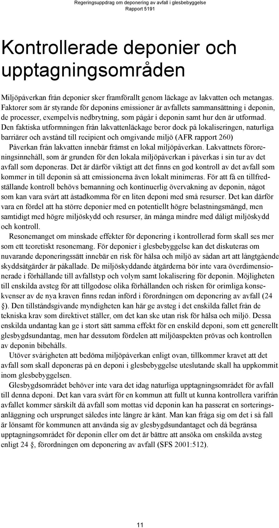 Den faktiska utformningen från lakvattenläckage beror dock på lokaliseringen, naturliga barriärer och avstånd till recipient och omgivande miljö (AFR rapport 260) Påverkan från lakvatten innebär