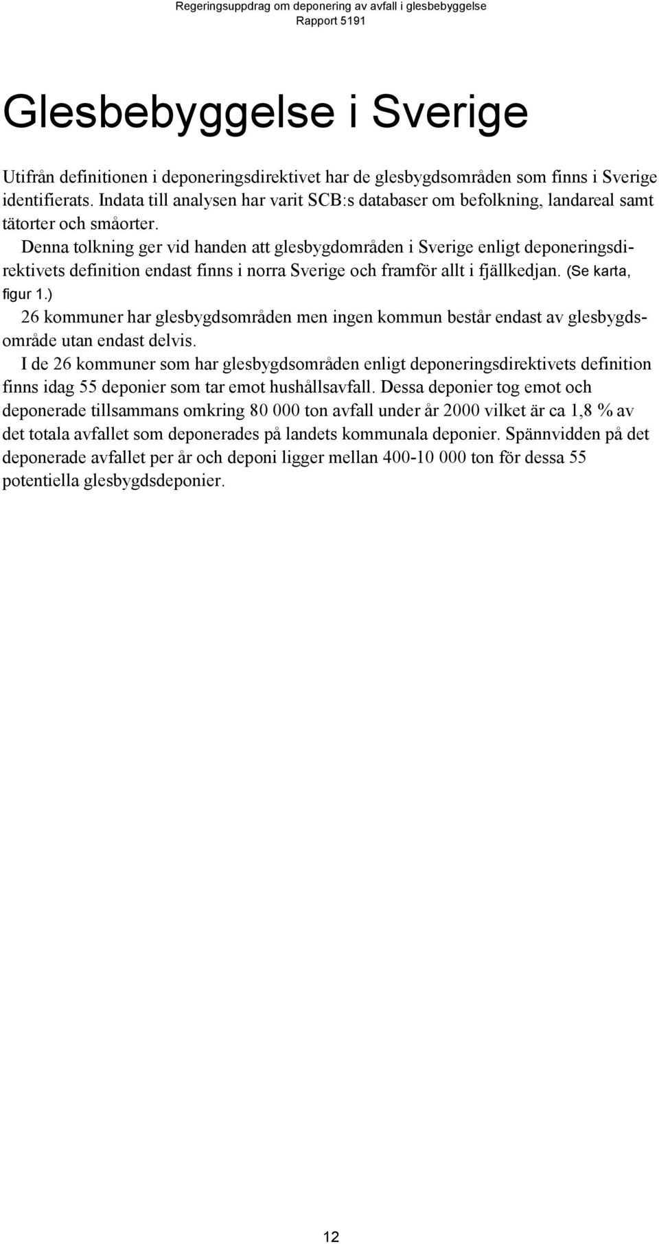 Denna tolkning ger vid handen att glesbygdområden i Sverige enligt deponeringsdirektivets definition endast finns i norra Sverige och framför allt i fjällkedjan. (Se karta, figur 1.