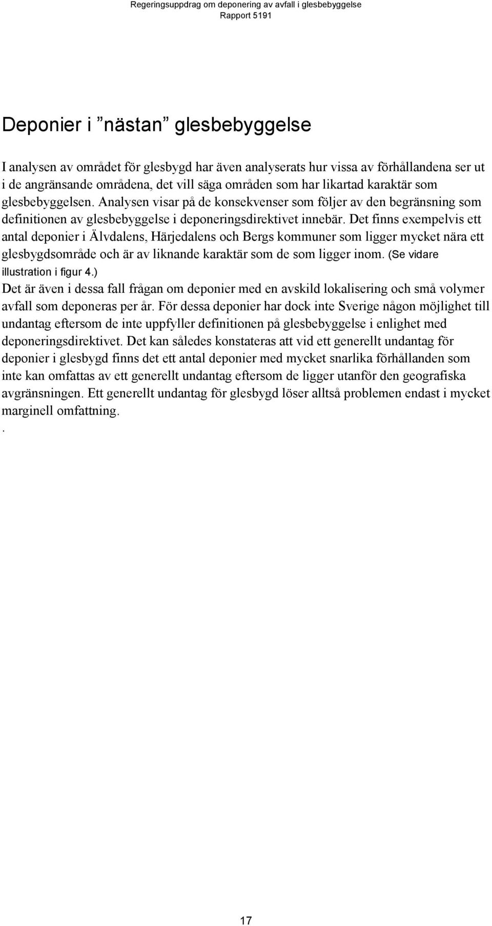 Det finns exempelvis ett antal deponier i Älvdalens, Härjedalens och Bergs kommuner som ligger mycket nära ett glesbygdsområde och är av liknande karaktär som de som ligger inom.