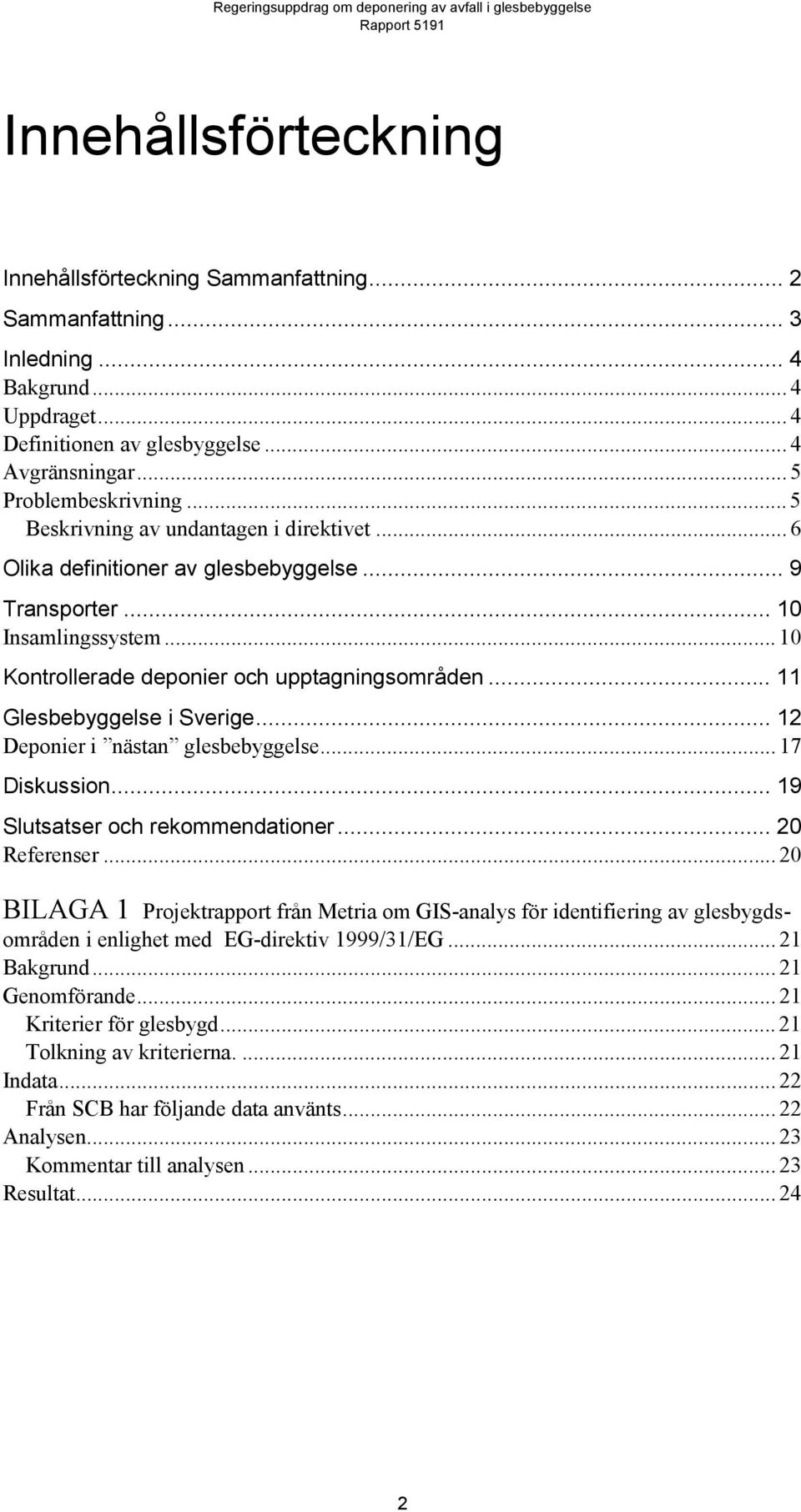 .. 11 Glesbebyggelse i Sverige... 12 Deponier i nästan glesbebyggelse... 17 Diskussion... 19 Slutsatser och rekommendationer... 20 Referenser.