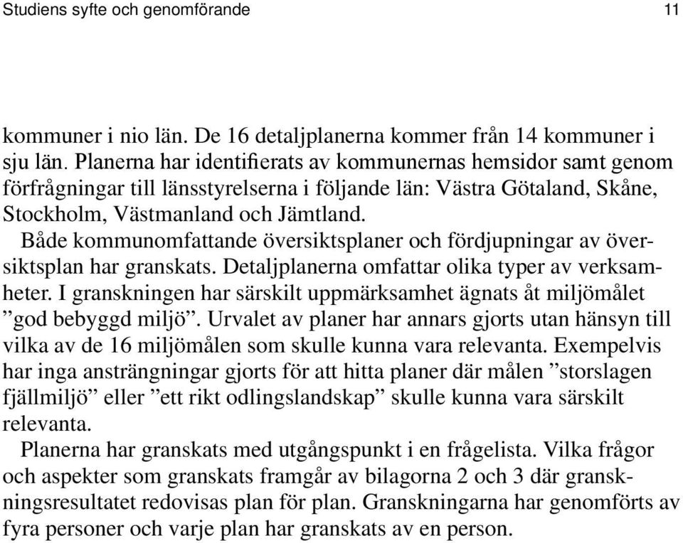 Både kommunomfattande översiktsplaner och fördjupningar av översiktsplan har granskats. Detaljplanerna omfattar olika typer av verksamheter.