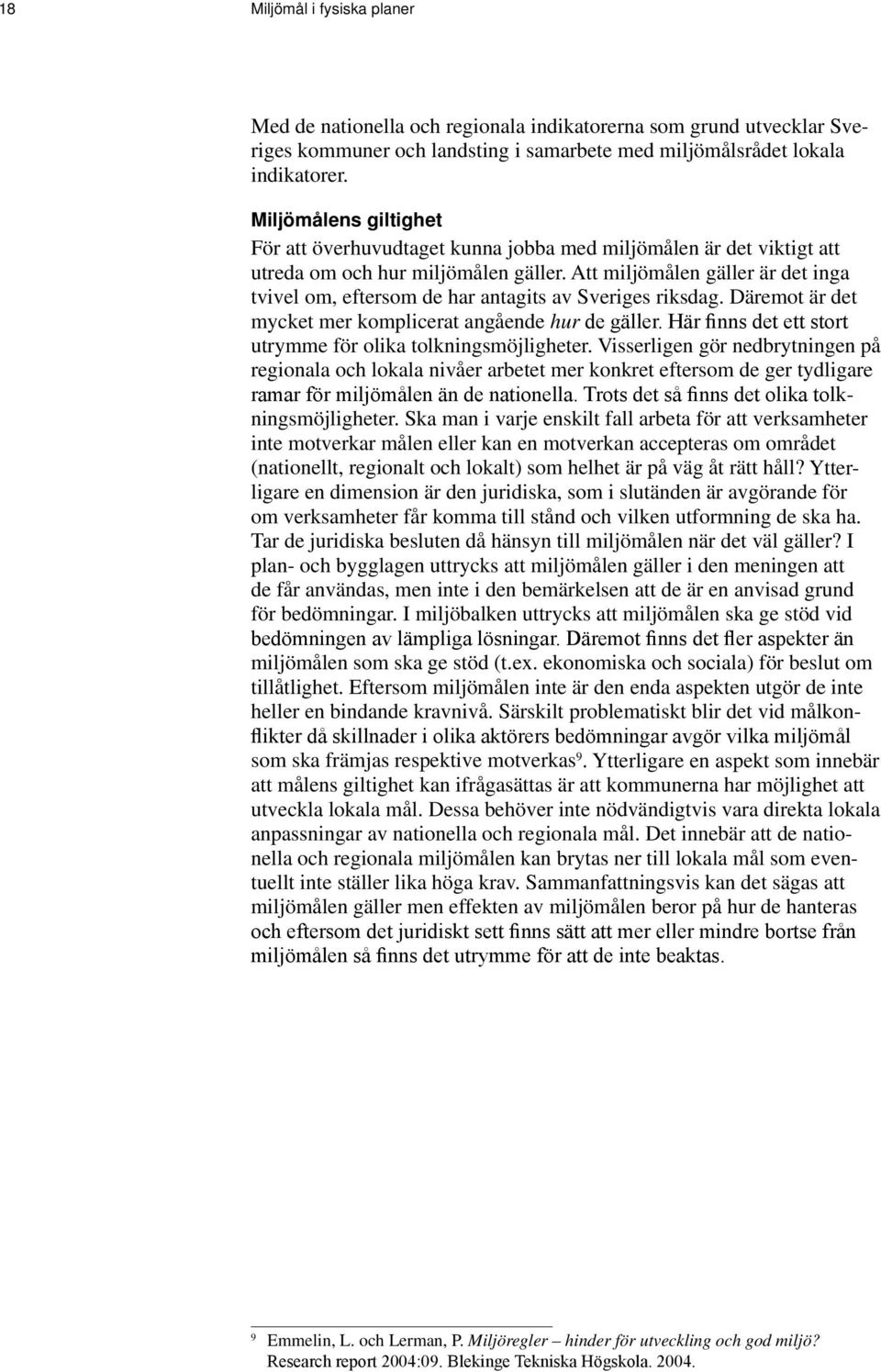 Att miljömålen gäller är det inga tvivel om, eftersom de har antagits av Sveriges riksdag. Däremot är det mycket mer komplicerat angående hur de gäller.