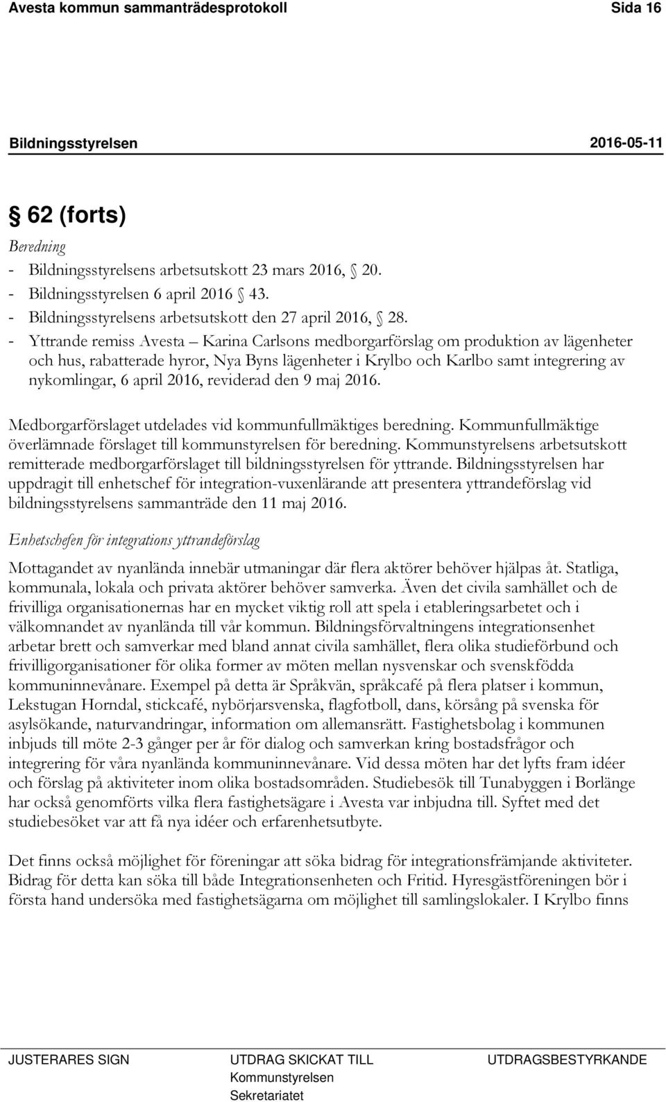 2016, reviderad den 9 maj 2016. Medborgarförslaget utdelades vid kommunfullmäktiges beredning. Kommunfullmäktige överlämnade förslaget till kommunstyrelsen för beredning.