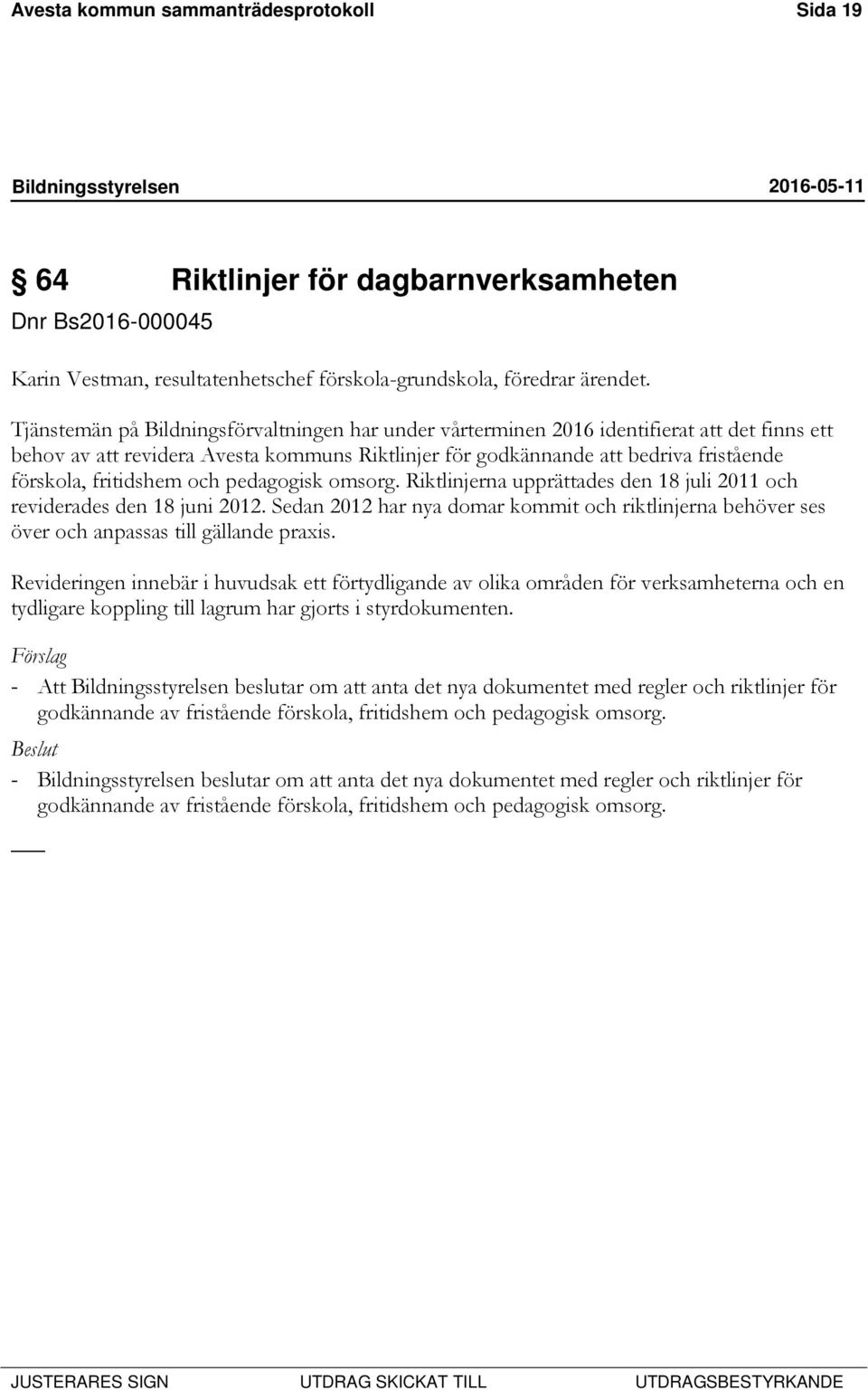 fritidshem och pedagogisk omsorg. Riktlinjerna upprättades den 18 juli 2011 och reviderades den 18 juni 2012.