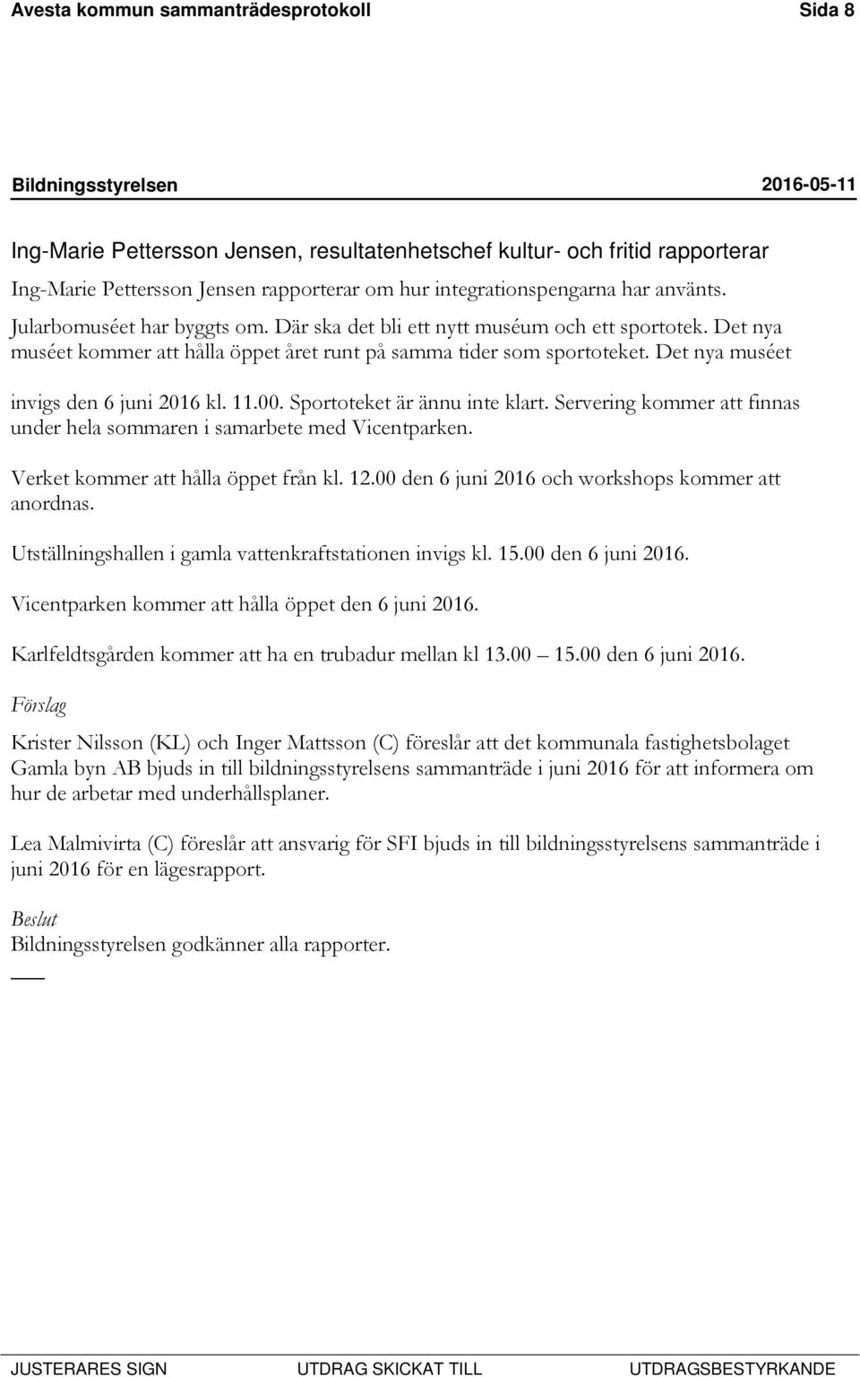 Det nya muséet invigs den 6 juni 2016 kl. 11.00. Sportoteket är ännu inte klart. Servering kommer att finnas under hela sommaren i samarbete med Vicentparken. Verket kommer att hålla öppet från kl.