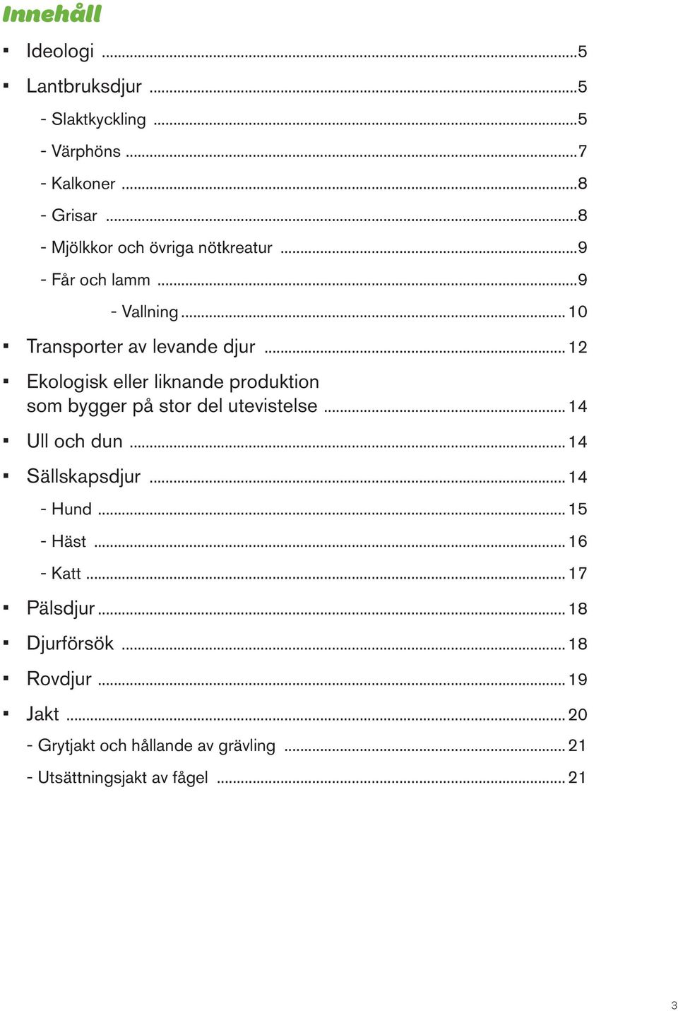 ..12 Ekologisk eller liknande produktion som bygger på stor del utevistelse...14 Ull och dun...14 Sällskapsdjur.