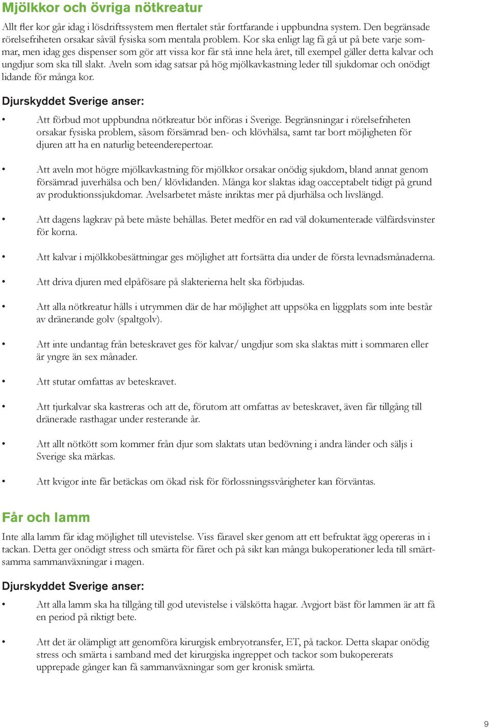 Aveln som idag satsar på hög mjölkavkastning leder till sjukdomar och onödigt lidande för många kor. Att förbud mot uppbundna nötkreatur bör införas i Sverige.