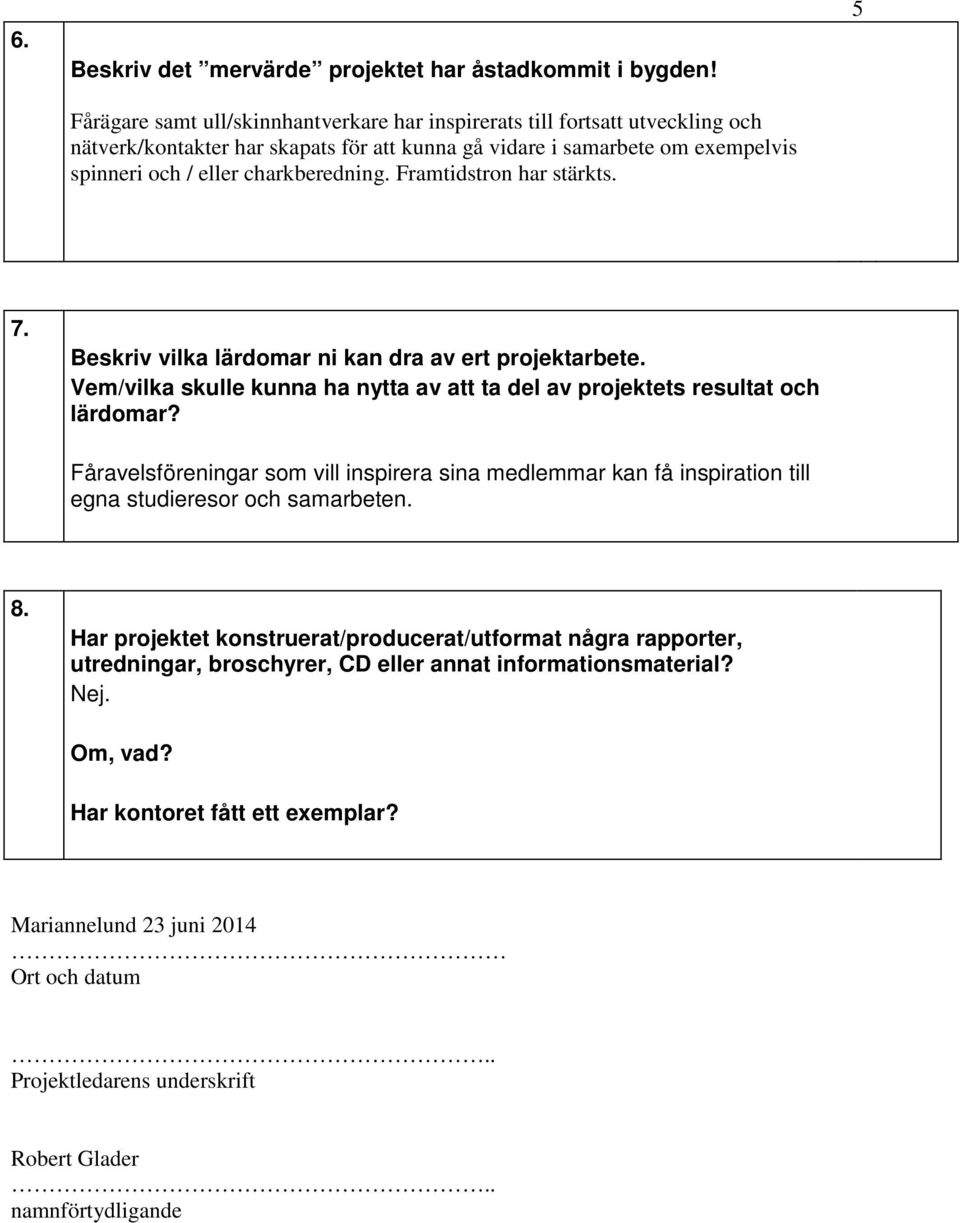 Framtidstron har stärkts. 5 7. Beskriv vilka lärdomar ni kan dra av ert projektarbete. Vem/vilka skulle kunna ha nytta av att ta del av projektets resultat och lärdomar?