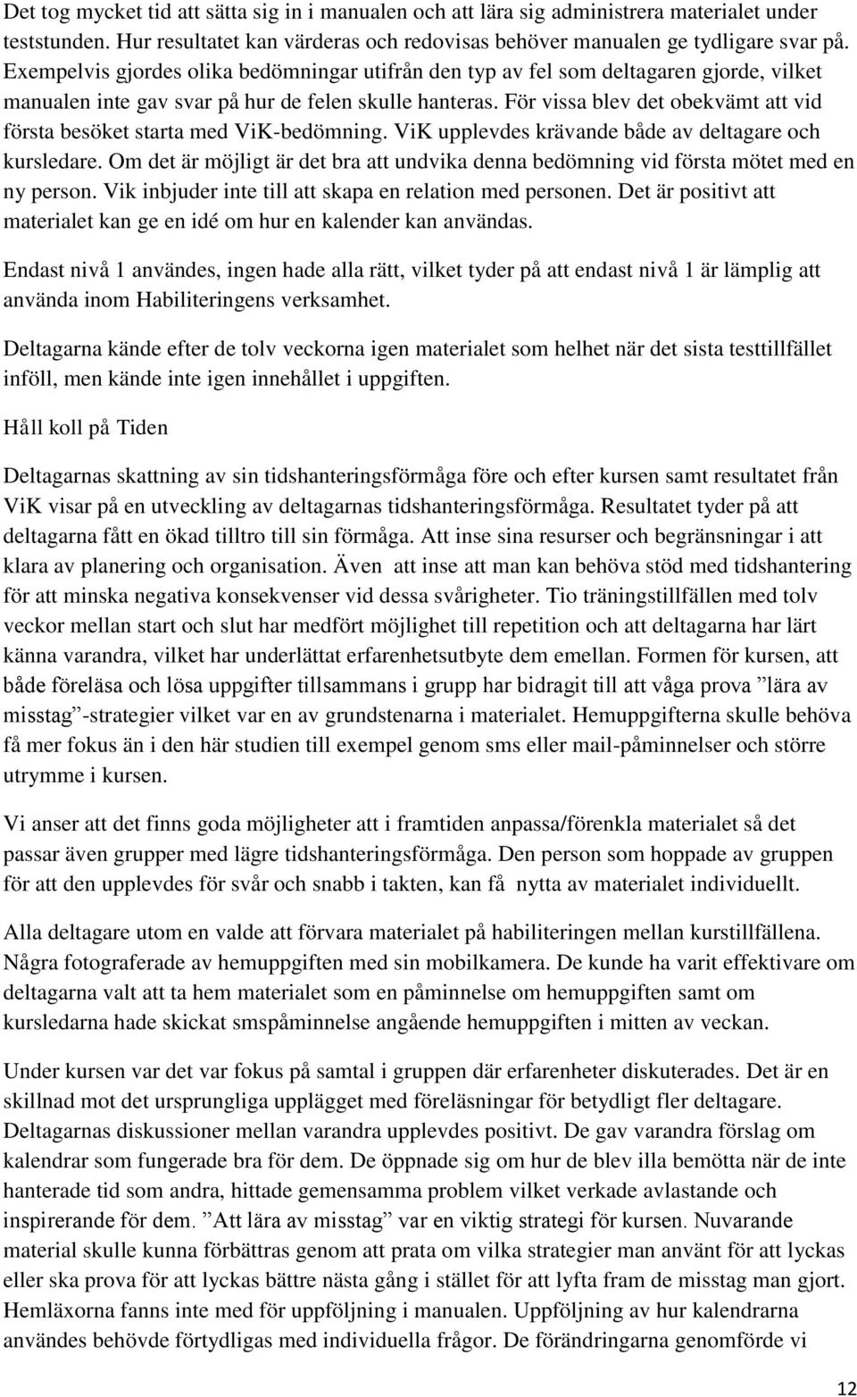 För vissa blev det obekvämt att vid första besöket starta med ViK-bedömning. ViK upplevdes krävande både av deltagare och kursledare.