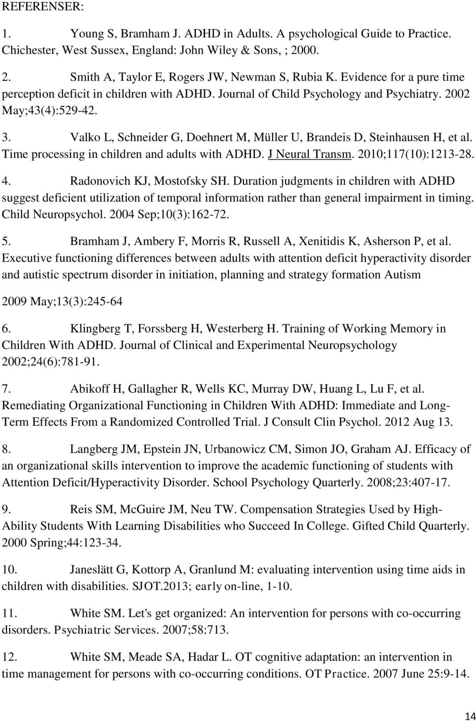 Valko L, Schneider G, Doehnert M, Müller U, Brandeis D, Steinhausen H, et al. Time processing in children and adults with ADHD. J Neural Transm. 2010;117(10):1213-28. 4. Radonovich KJ, Mostofsky SH.