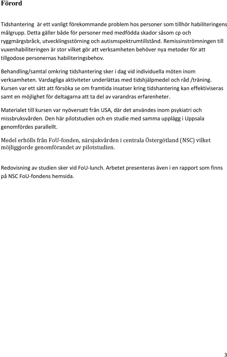 Remissinströmningen till vuxenhabiliteringen är stor vilket gör att verksamheten behöver nya metoder för att tillgodose personernas habiliteringsbehov.