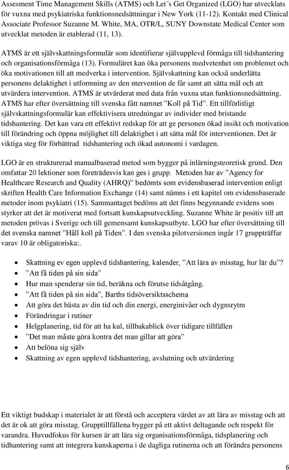 ATMS är ett självskattningsformulär som identifierar självupplevd förmåga till tidshantering och organisationsförmåga (13).