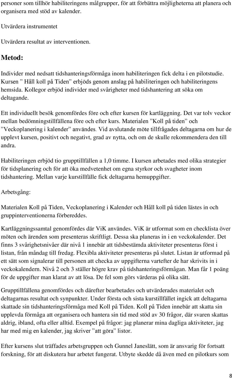 Kollegor erbjöd individer med svårigheter med tidshantering att söka om deltagande. Ett individuellt besök genomfördes före och efter kursen för kartläggning.