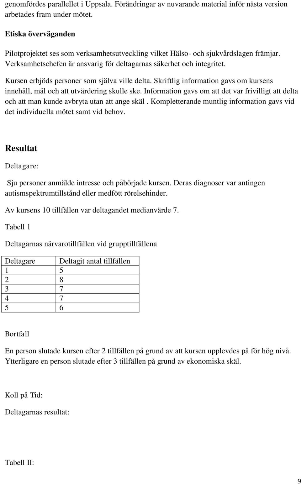 Kursen erbjöds personer som själva ville delta. Skriftlig information gavs om kursens innehåll, mål och att utvärdering skulle ske.