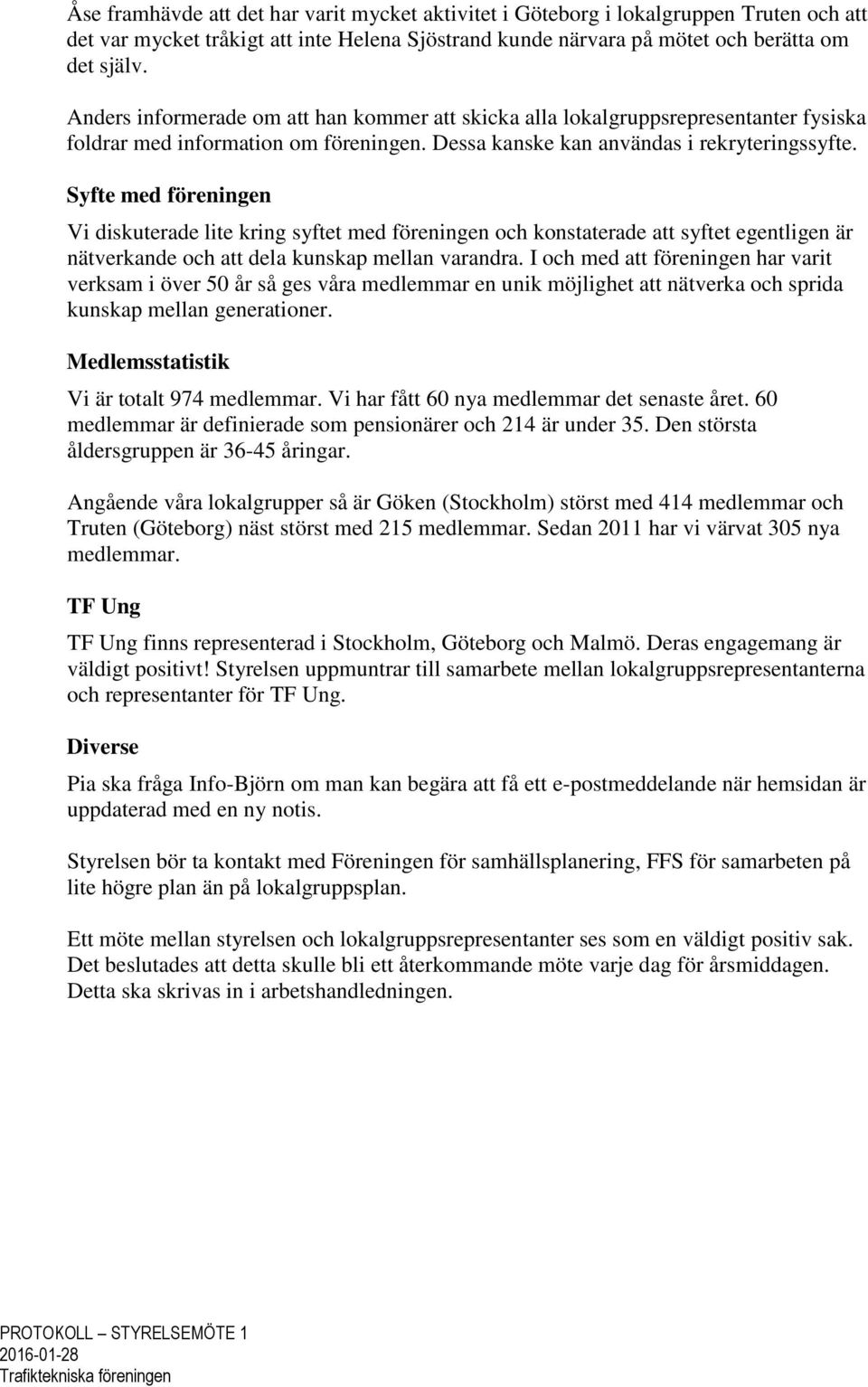 Syfte med föreningen Vi diskuterade lite kring syftet med föreningen och konstaterade att syftet egentligen är nätverkande och att dela kunskap mellan varandra.