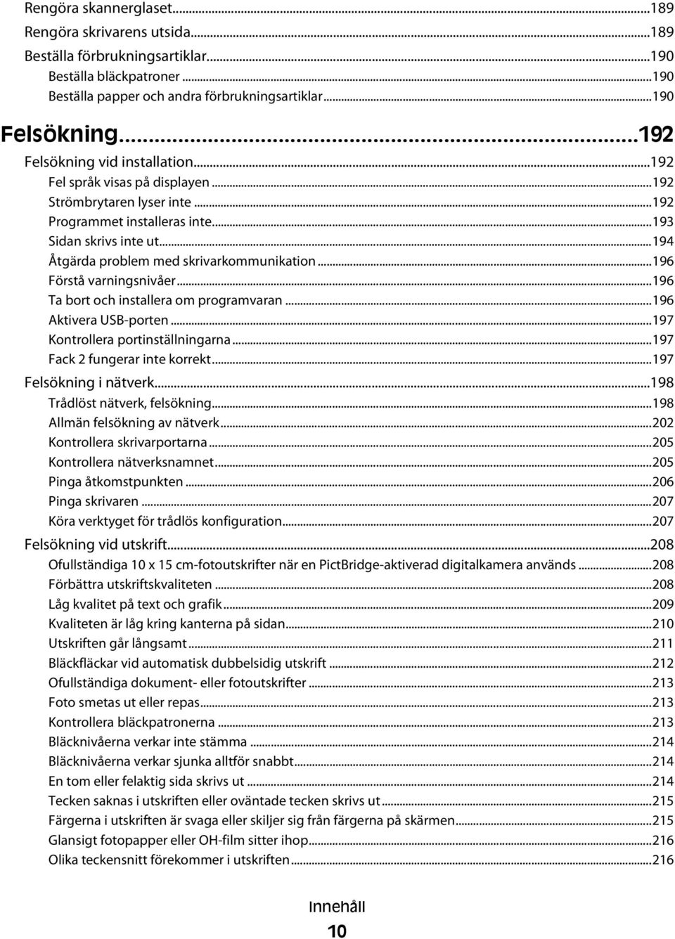 ..194 Åtgärda problem med skrivarkommunikation...196 Förstå varningsnivåer...196 Ta bort och installera om programvaran...196 Aktivera USB-porten...197 Kontrollera portinställningarna.