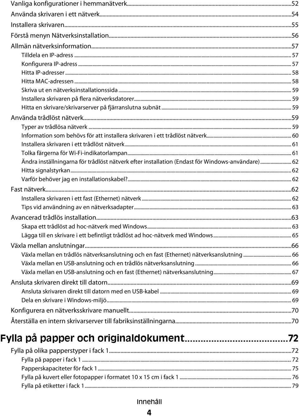 .. 59 Hitta en skrivare/skrivarserver på fjärranslutna subnät... 59 Använda trådlöst nätverk...59 Typer av trådlösa nätverk.