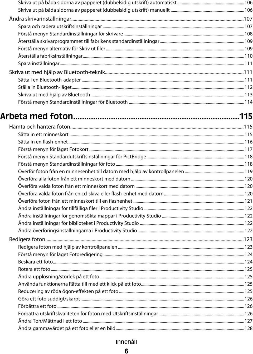 ..109 Förstå menyn alternativ för Skriv ut filer...109 Återställa fabriksinställningar...110 Spara inställningar...111 Skriva ut med hjälp av Bluetooth-teknik...111 Sätta i en Bluetooth-adapter.