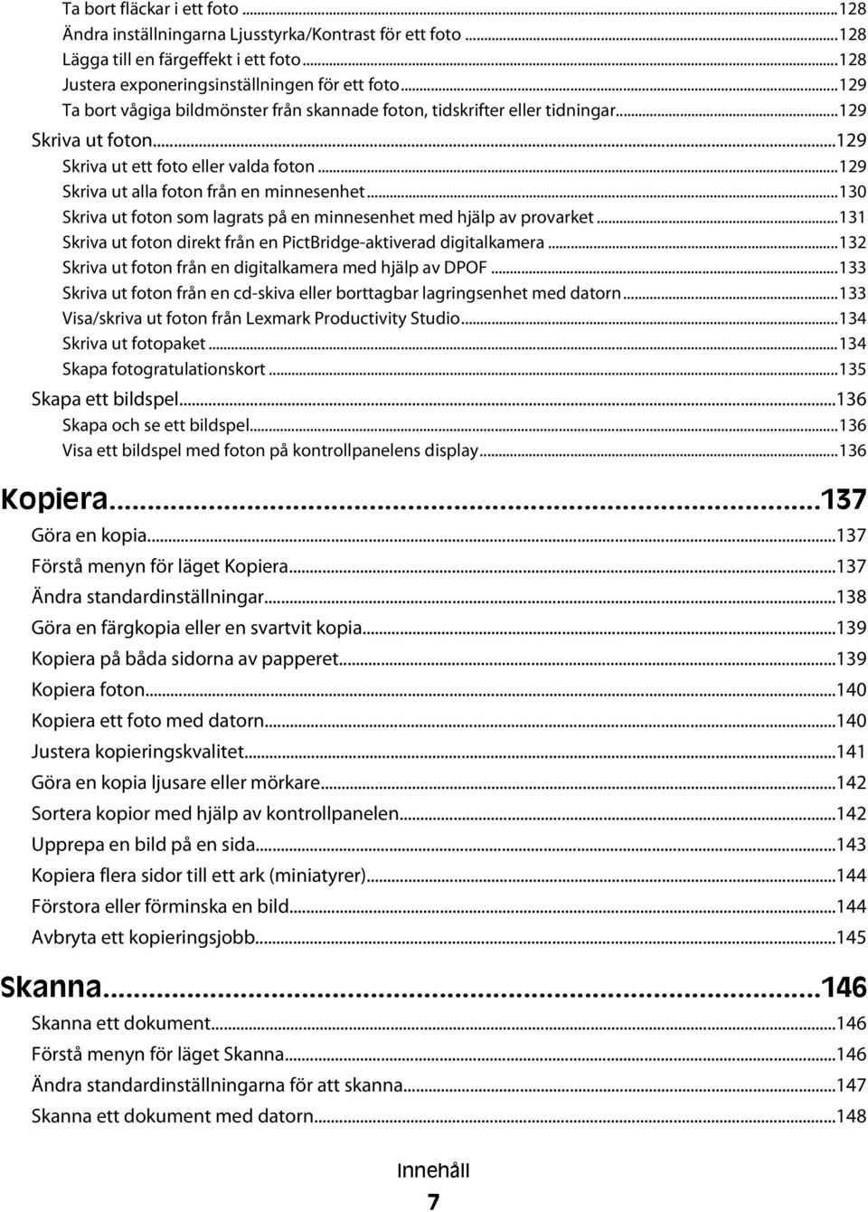 ..130 Skriva ut foton som lagrats på en minnesenhet med hjälp av provarket...131 Skriva ut foton direkt från en PictBridge-aktiverad digitalkamera.