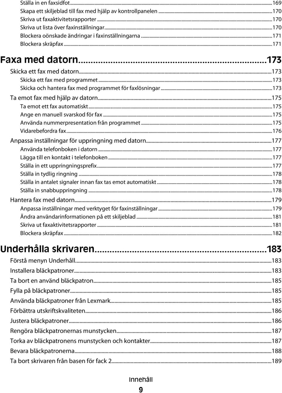 ..173 Skicka och hantera fax med programmet för faxlösningar...173 Ta emot fax med hjälp av datorn...175 Ta emot ett fax automatiskt...175 Ange en manuell svarskod för fax.