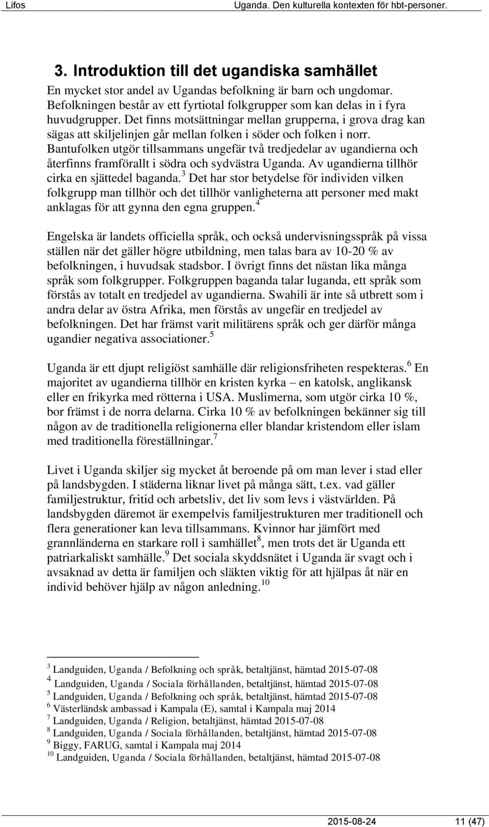 Bantufolken utgör tillsammans ungefär två tredjedelar av ugandierna och återfinns framförallt i södra och sydvästra Uganda. Av ugandierna tillhör cirka en sjättedel baganda.